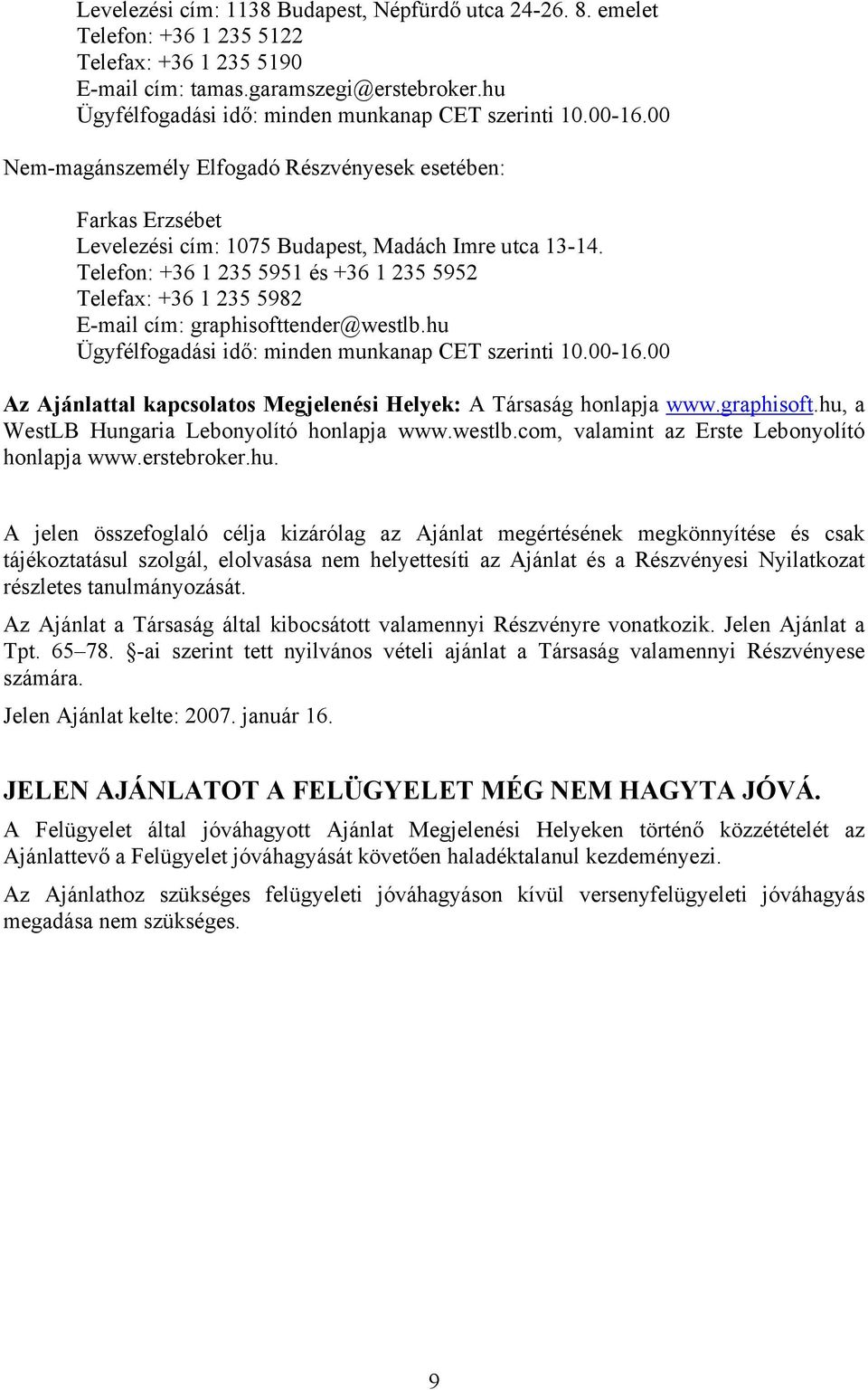 Telefon: +36 1 235 5951 és +36 1 235 5952 Telefax: +36 1 235 5982 E-mail cím: graphisofttender@westlb.hu Ügyfélfogadási idő: minden munkanap CET szerinti 10.00-16.