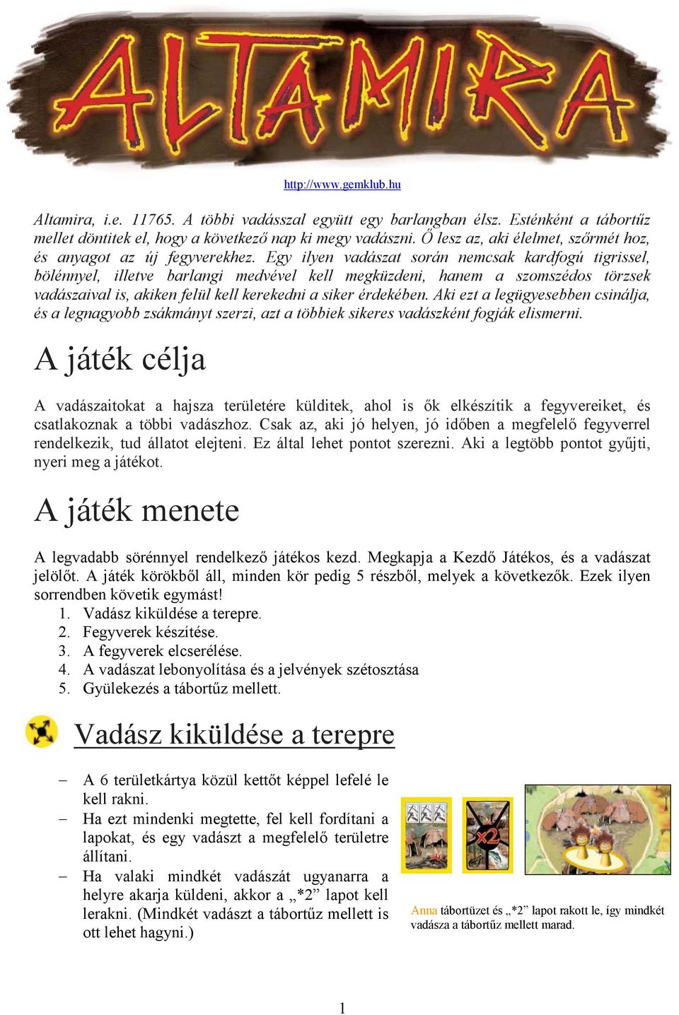 Egy ilyen vadászat során nemcsak kardfogú tigrissel, bölénnyel, illetve barlangi medvével kell megküzdeni, hanem a szomszédos törzsek vadászaival is, akiken felül kell kerekedni a siker érdekében.