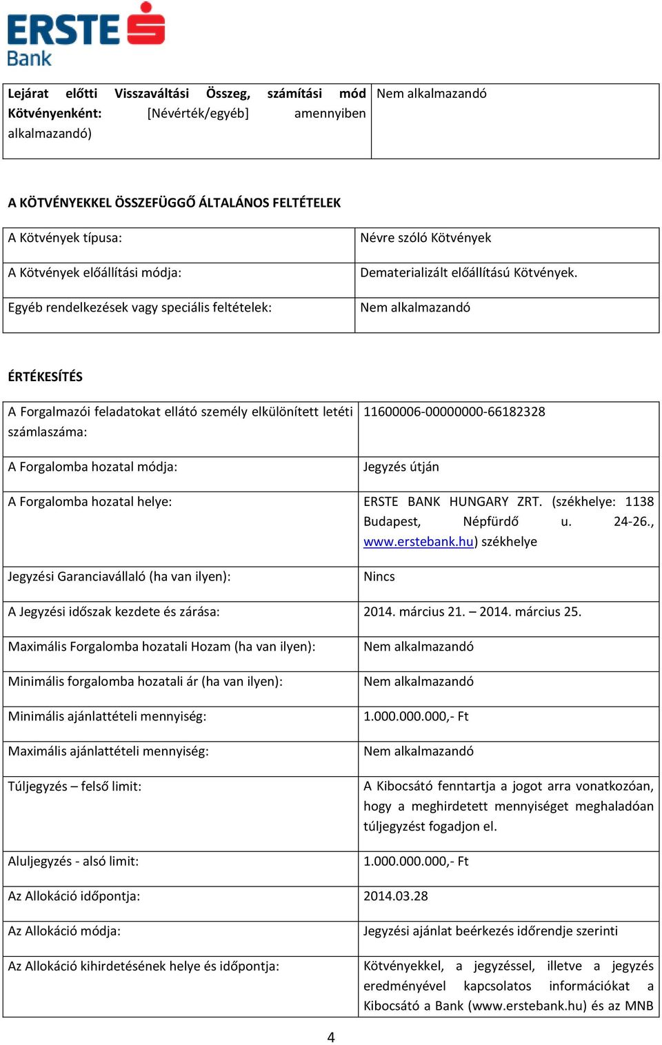 ÉRTÉKESÍTÉS A Forgalmazói feladatokat ellátó személy elkülönített letéti számlaszáma: A Forgalomba hozatal módja: 11600006-00000000-66182328 Jegyzés útján A Forgalomba hozatal helye: ERSTE BANK