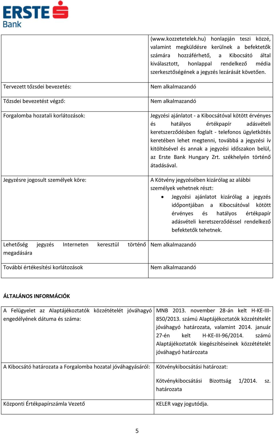 Tervezett tőzsdei bevezetés: Tőzsdei bevezetést végző: Forgalomba hozatali korlátozások: Jegyzésre jogosult személyek köre: Lehetőség jegyzés Interneten keresztül történő megadására További