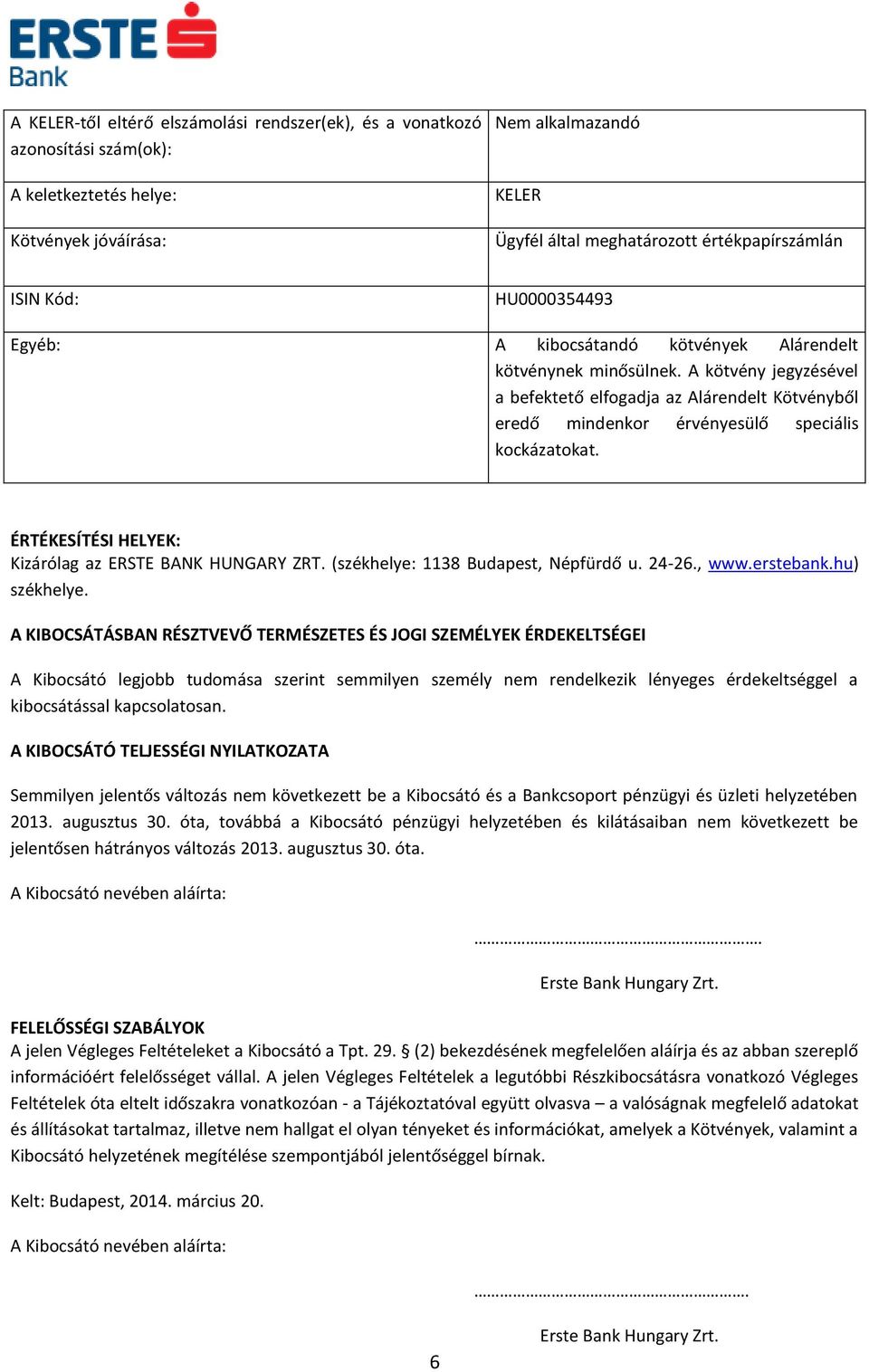 ÉRTÉKESÍTÉSI HELYEK: Kizárólag az ERSTE BANK HUNGARY ZRT. (székhelye: 1138 Budapest, Népfürdő u. 24-26., www.erstebank.hu) székhelye.