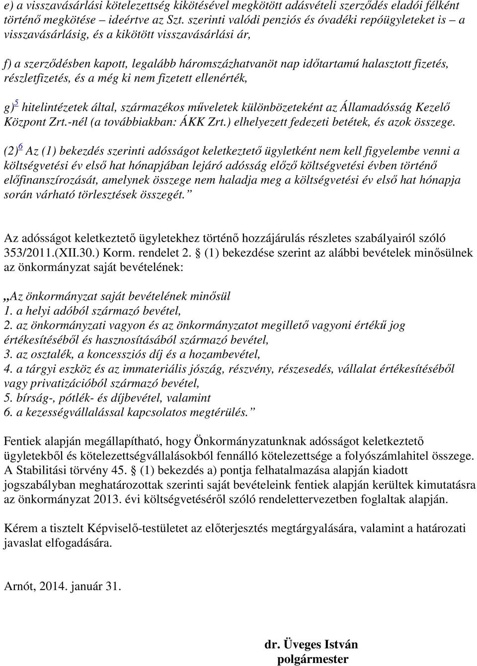 részletfizetés, és a még ki nem fizetett ellenérték, g) 5 hitelintézetek által, származékos műveletek különbözeteként az Államadósság Kezelő Központ Zrt.-nél (a továbbiakban: ÁKK Zrt.