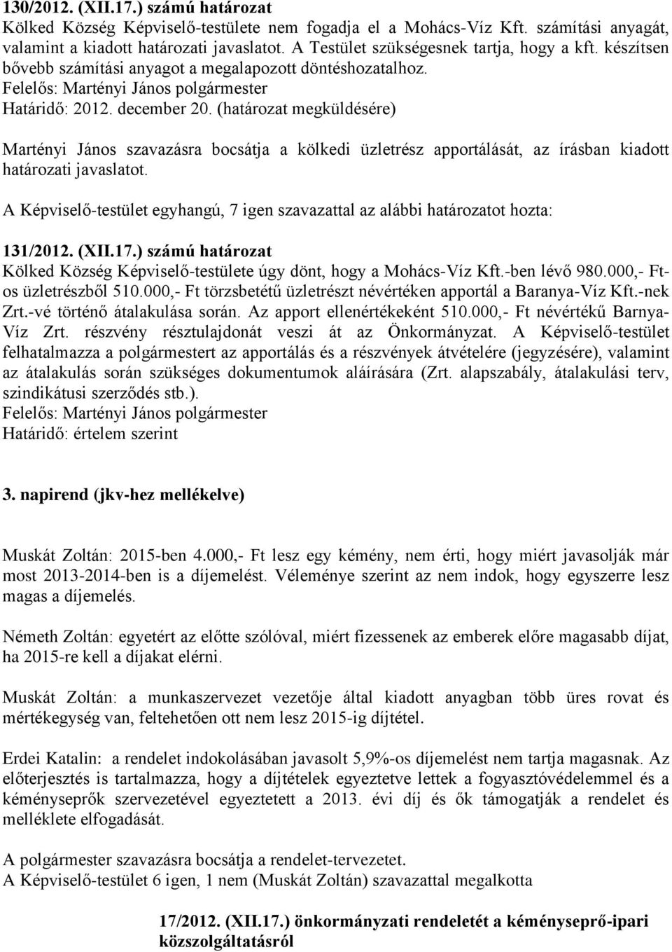 (határozat megküldésére) Martényi János szavazásra bocsátja a kölkedi üzletrész apportálását, az írásban kiadott határozati javaslatot. 131/2012. (XII.17.
