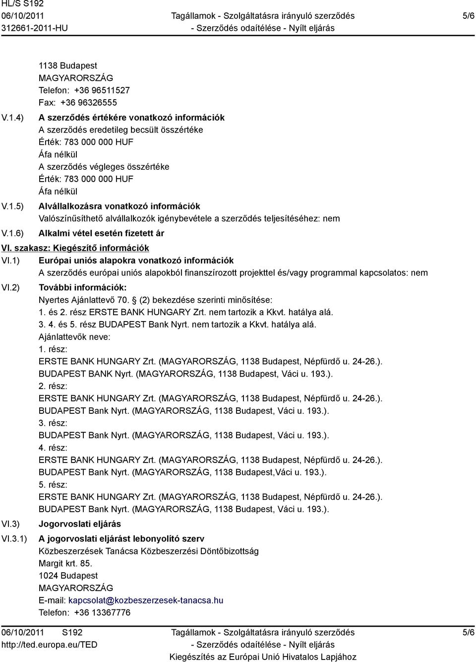 VI.3.1) További információk: Nyertes Ajánlattevő 70. (2) bekezdése szerinti minősítése: 1. és 2. rész ERSTE BANK HUNGARY Zrt. nem tartozik a Kkvt. hatálya alá. 3. 4. és 5. rész BUDAPEST Bank Nyrt.