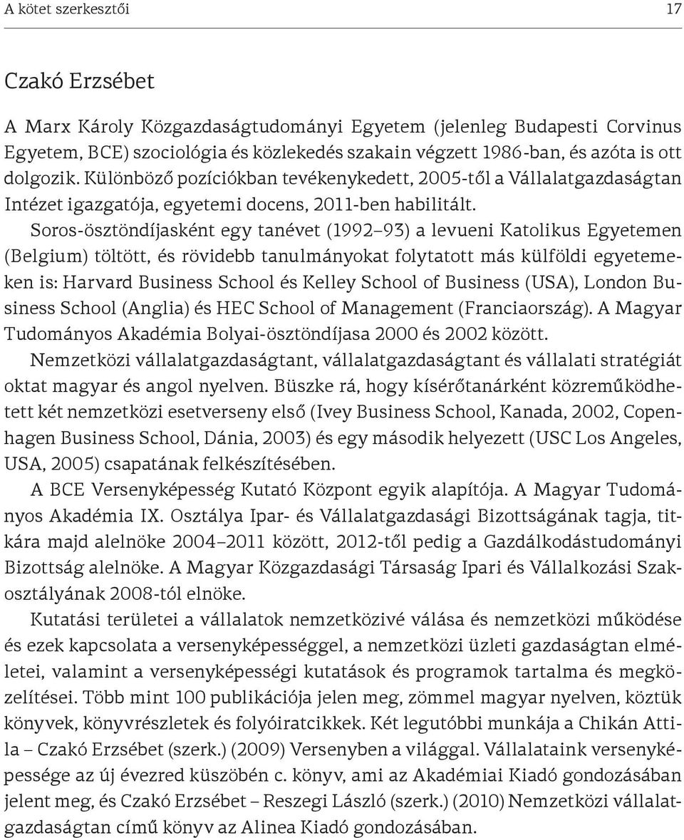 Soros-ösztöndíjasként egy tanévet (1992 93) a levueni Katolikus Egyetemen (Belgium) töltött, és rövidebb tanulmányokat folytatott más külföldi egyetemeken is: Harvard Business School és Kelley School