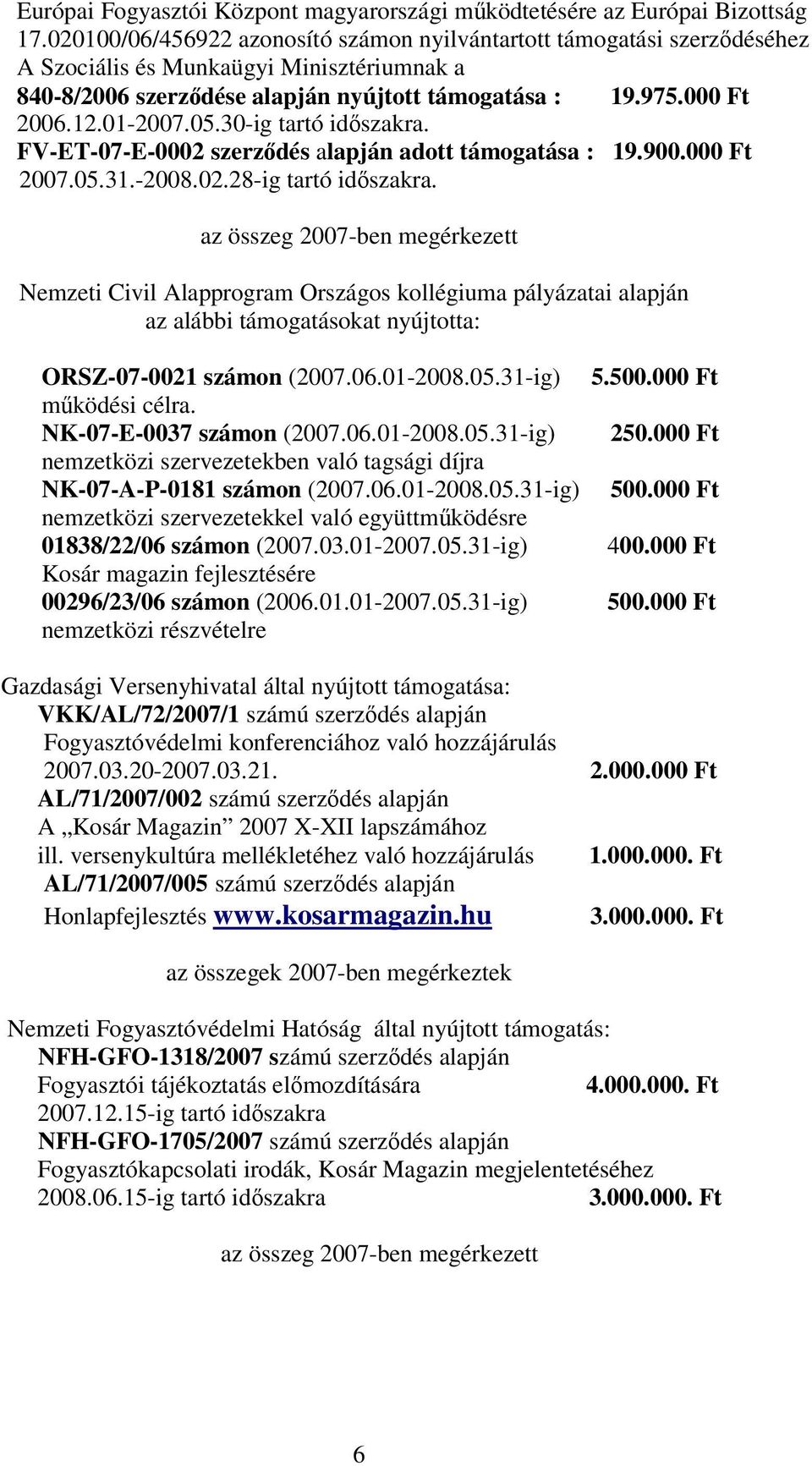05.30-ig tartó időszakra. FV-ET-07-E-0002 szerződés alapján adott támogatása : 19.900.000 Ft 2007.05.31.-2008.02.28-ig tartó időszakra.