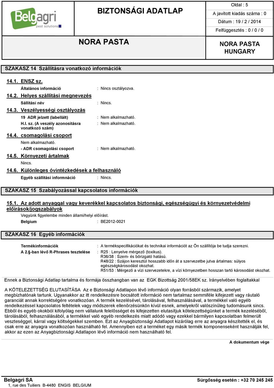 - ADR csomagolási csoport : Nem alkalmazható. 14.5. Környezeti ártalmak Nincs. 14.6.