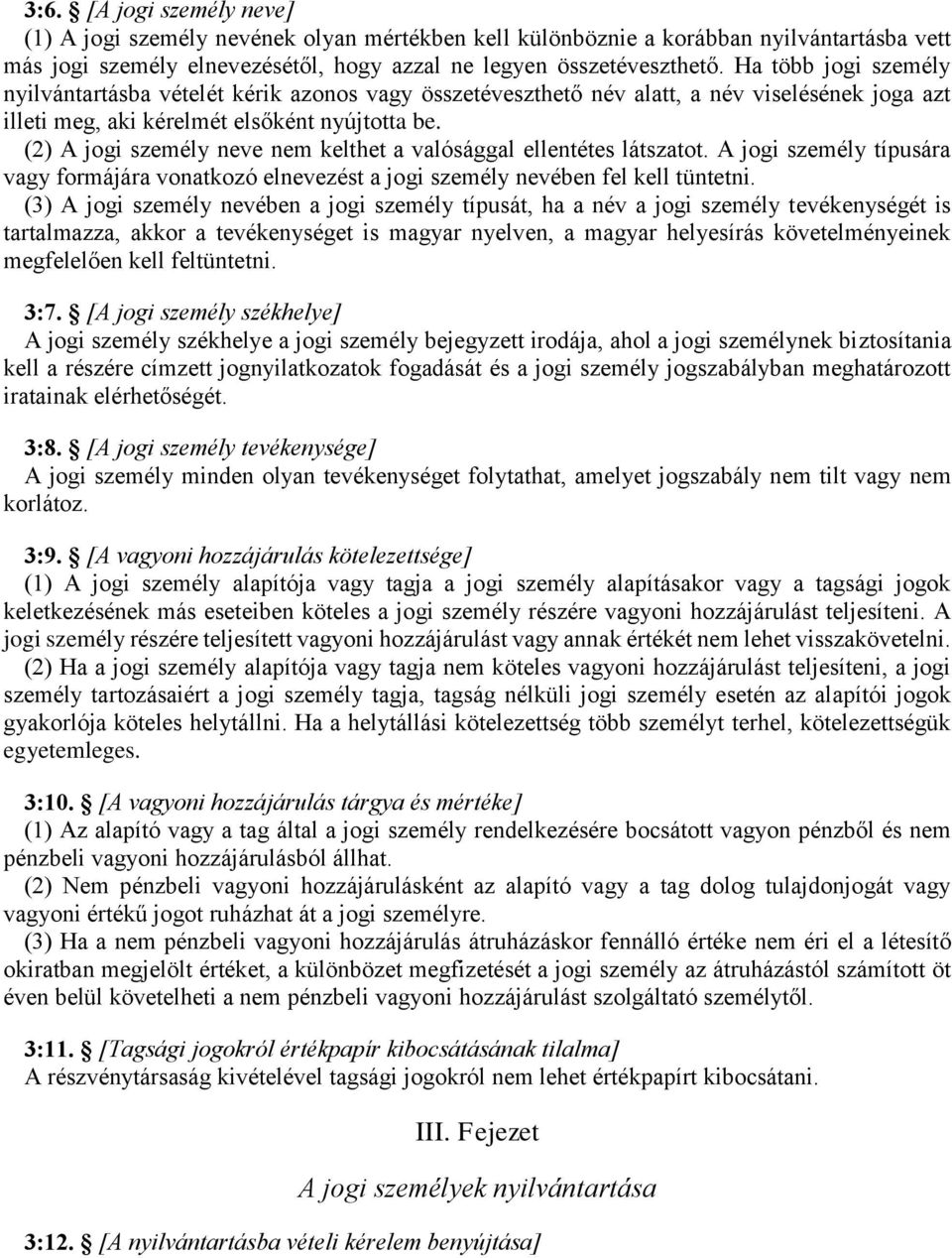 (2) A jogi személy neve nem kelthet a valósággal ellentétes látszatot. A jogi személy típusára vagy formájára vonatkozó elnevezést a jogi személy nevében fel kell tüntetni.