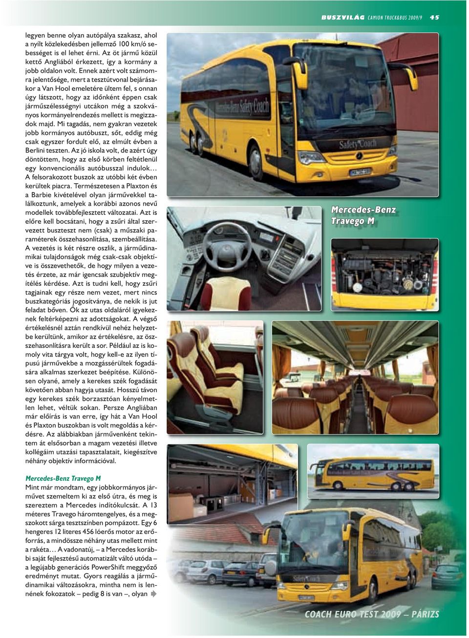 Ennek azért volt számomra jelentősége, mert a tesztútvonal bejárásakor a Van Hool emeletére ültem fel, s onnan úgy látszott, hogy az időnként éppen csak járműszélességnyi utcákon még a szokványos