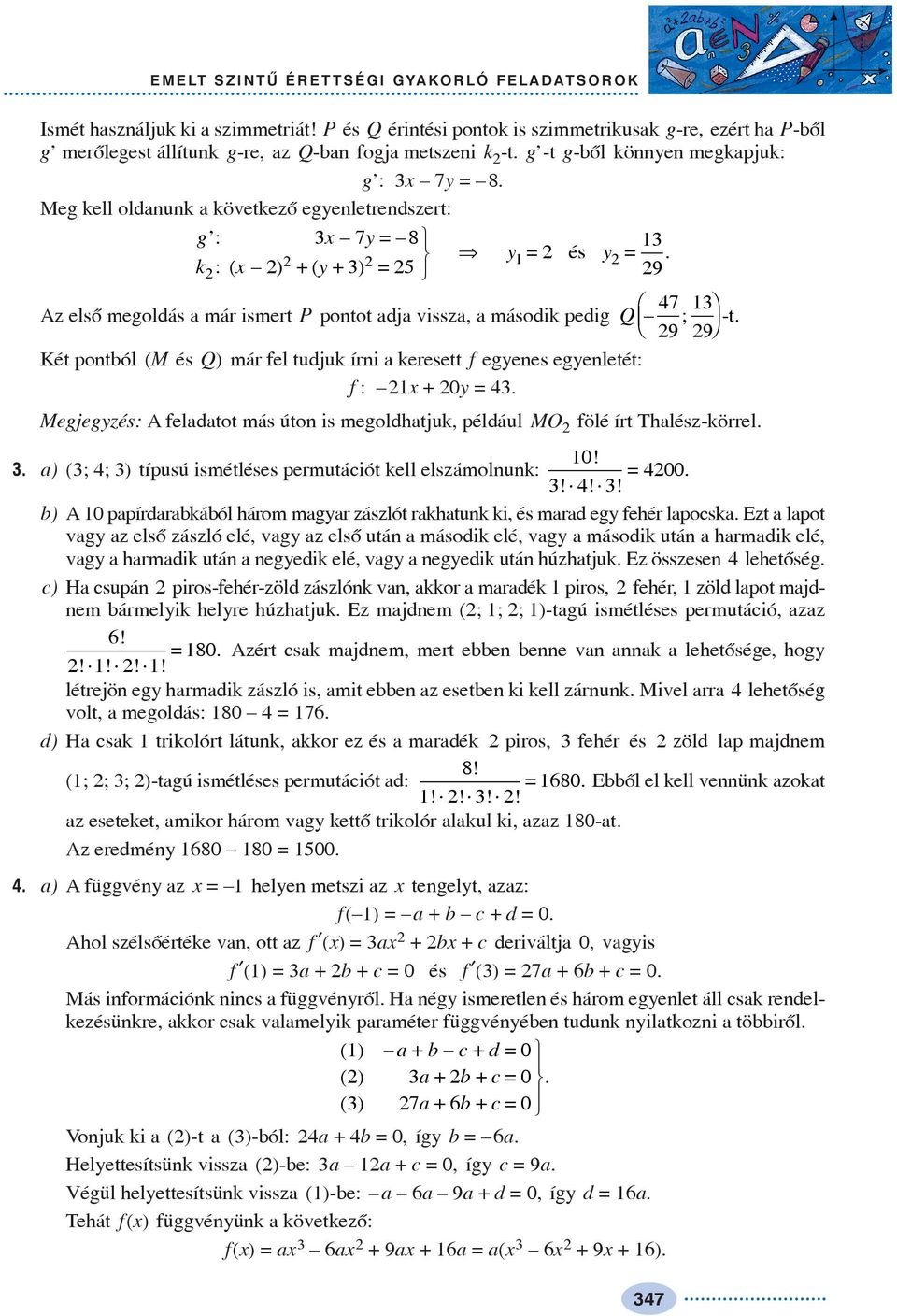 Ë Á 9 9 -t Két pontból (M és Q) már fel tudjuk írni keresett f egenes egenletét: f : + 0 =. Megjegzés: A feldtot más úton is megoldhtjuk, például MO fölé írt Thlész-körrel. 0!. ) (; ; ) típusú ismétléses permutációt kell elszámolnunk: 00.