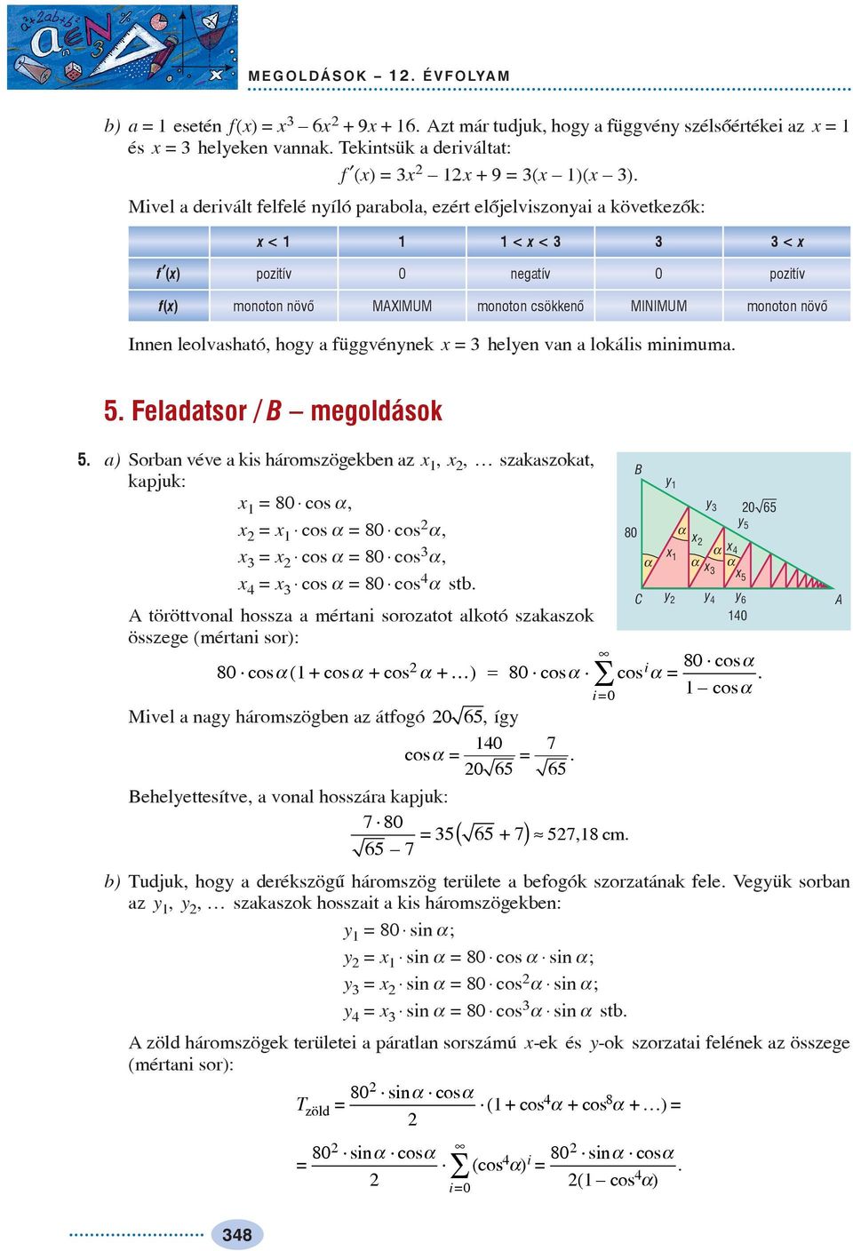 függvénnek = helen vn lokális minimum.. Feldtsor / B megoldások. ) Sorbn véve kis háromszögekben z,, szkszokt, B kpjuk: =80 cos, = cos =80 cos, 80 = cos =80 cos, = cos =80 cos stb.