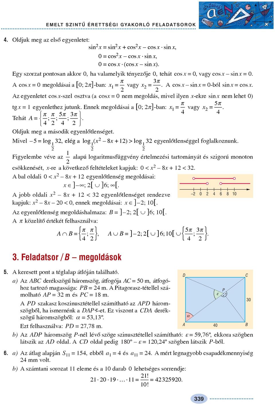 Ennek megoldási [0; p]-bn: vg = p = p. Tehát A = p p p p ; ; ;. Oldjuk meg második egenlõtlenséget. Mivel = log, elég log ( 8 + ) > log egenlõtlenséggel fogllkoznunk.