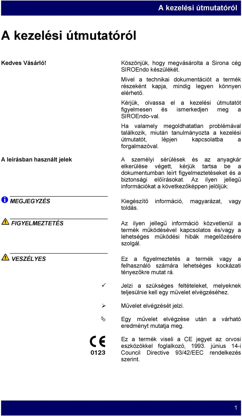 Ha valamely megoldhatatlan problémával találkozik, miután tanulmányozta a kezelési útmutatót, lépjen kapcsolatba a forgalmazóval.