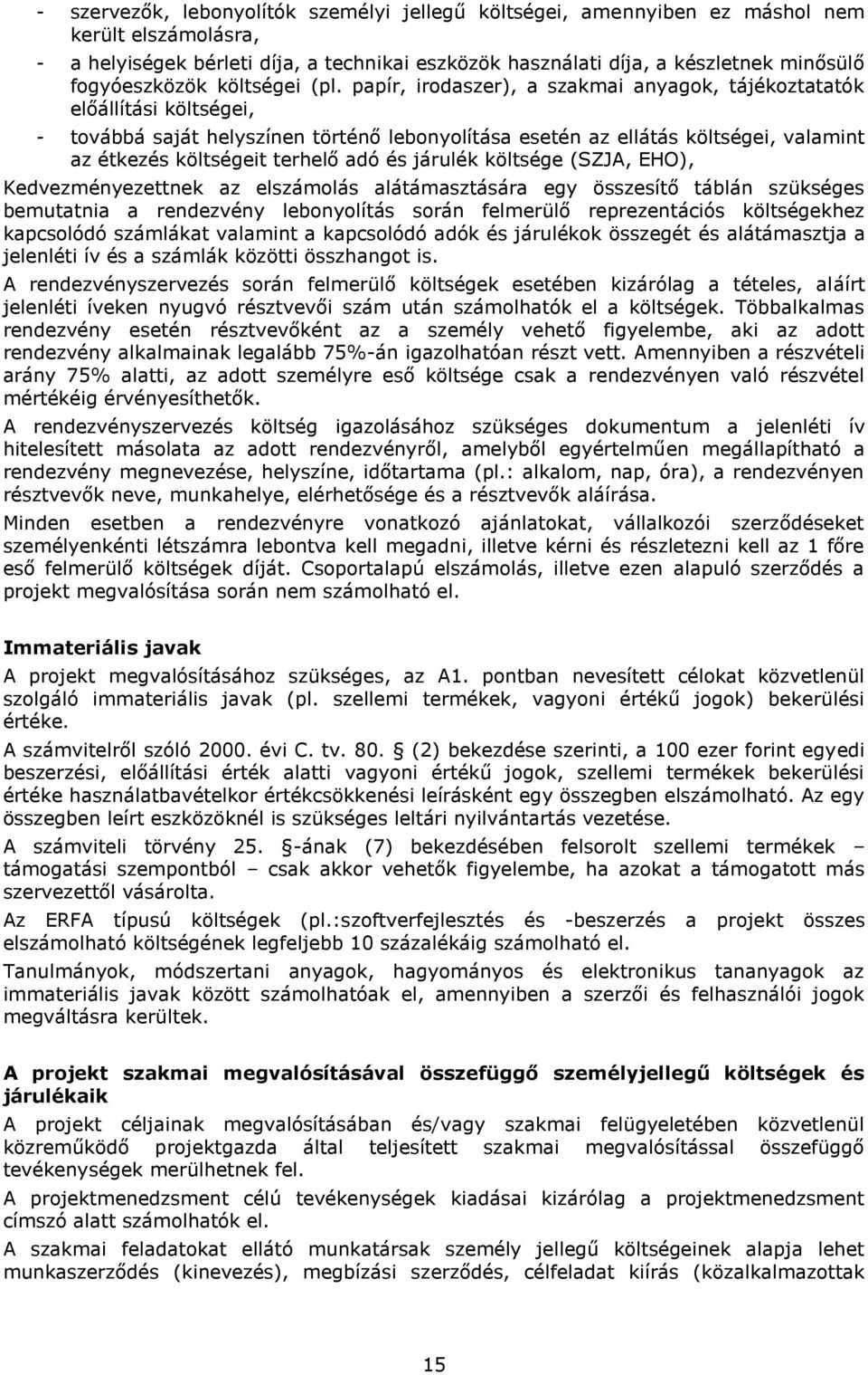 papír, irodaszer), a szakmai anyagok, tájékoztatatók előállítási költségei, - továbbá saját helyszínen történő lebonyolítása esetén az ellátás költségei, valamint az étkezés költségeit terhelő adó és