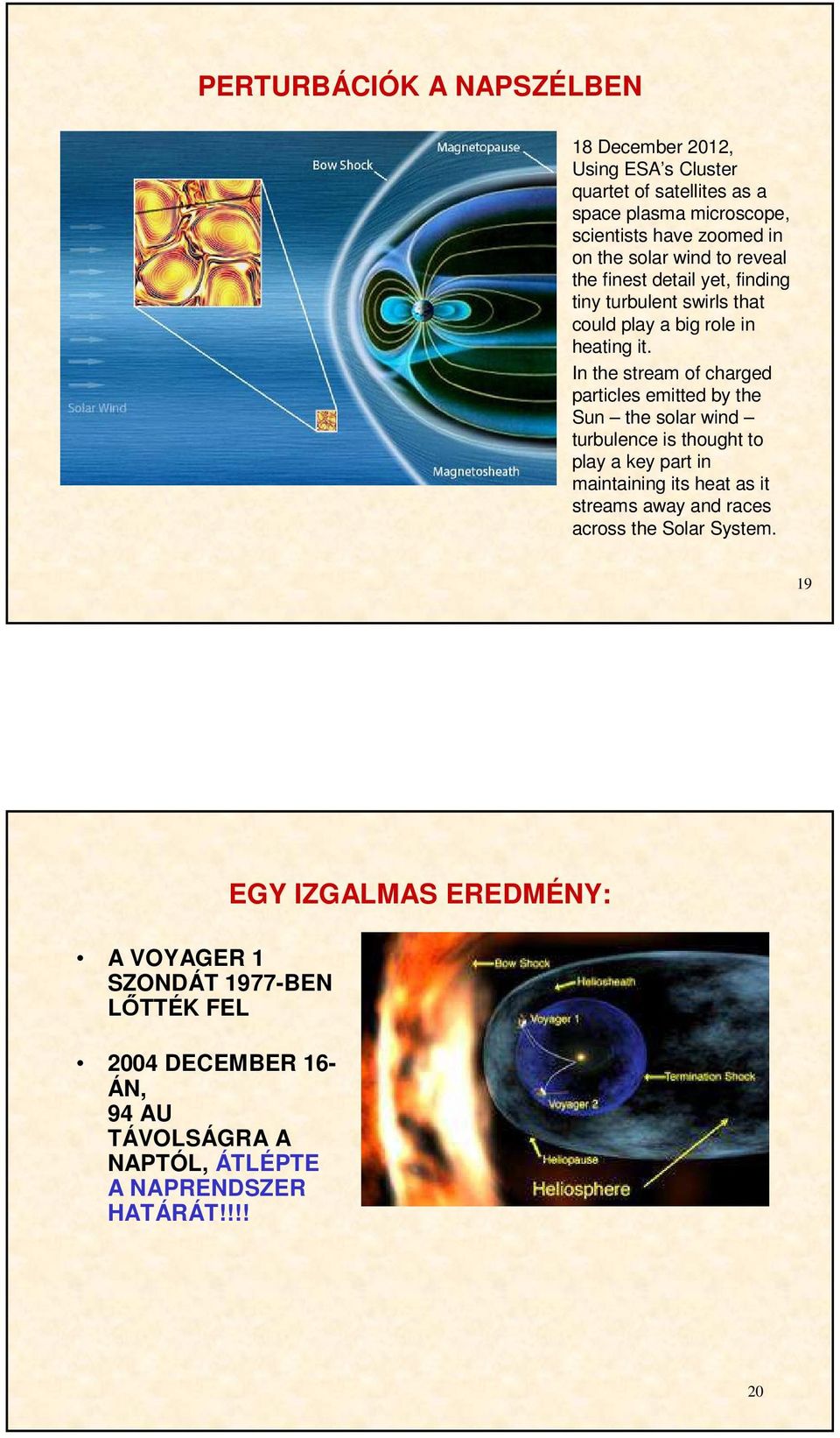 In the stream of charged particles emitted by the Sun the solar wind turbulence is thought to play a key part in maintaining its heat as it streams