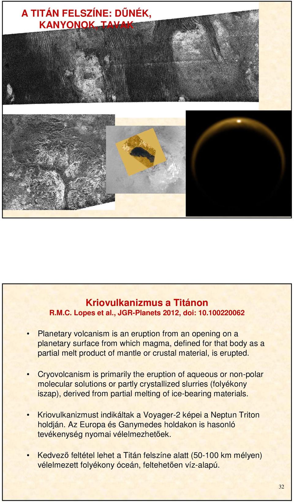 Cryovolcanism is primarily the eruption of aqueous or non-polar molecular solutions or partly crystallized slurries (folyékony iszap), derived from partial melting of ice-bearing materials.