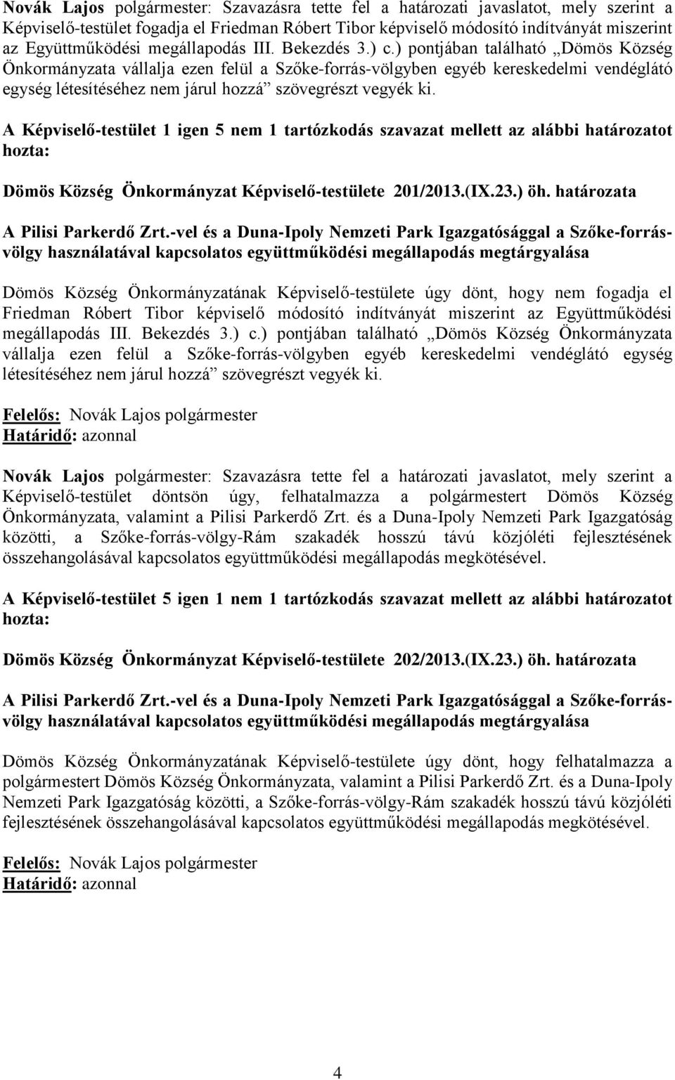 ) pontjában található Dömös Község Önkormányzata vállalja ezen felül a Szőke-forrás-völgyben egyéb kereskedelmi vendéglátó egység létesítéséhez nem járul hozzá szövegrészt vegyék ki.