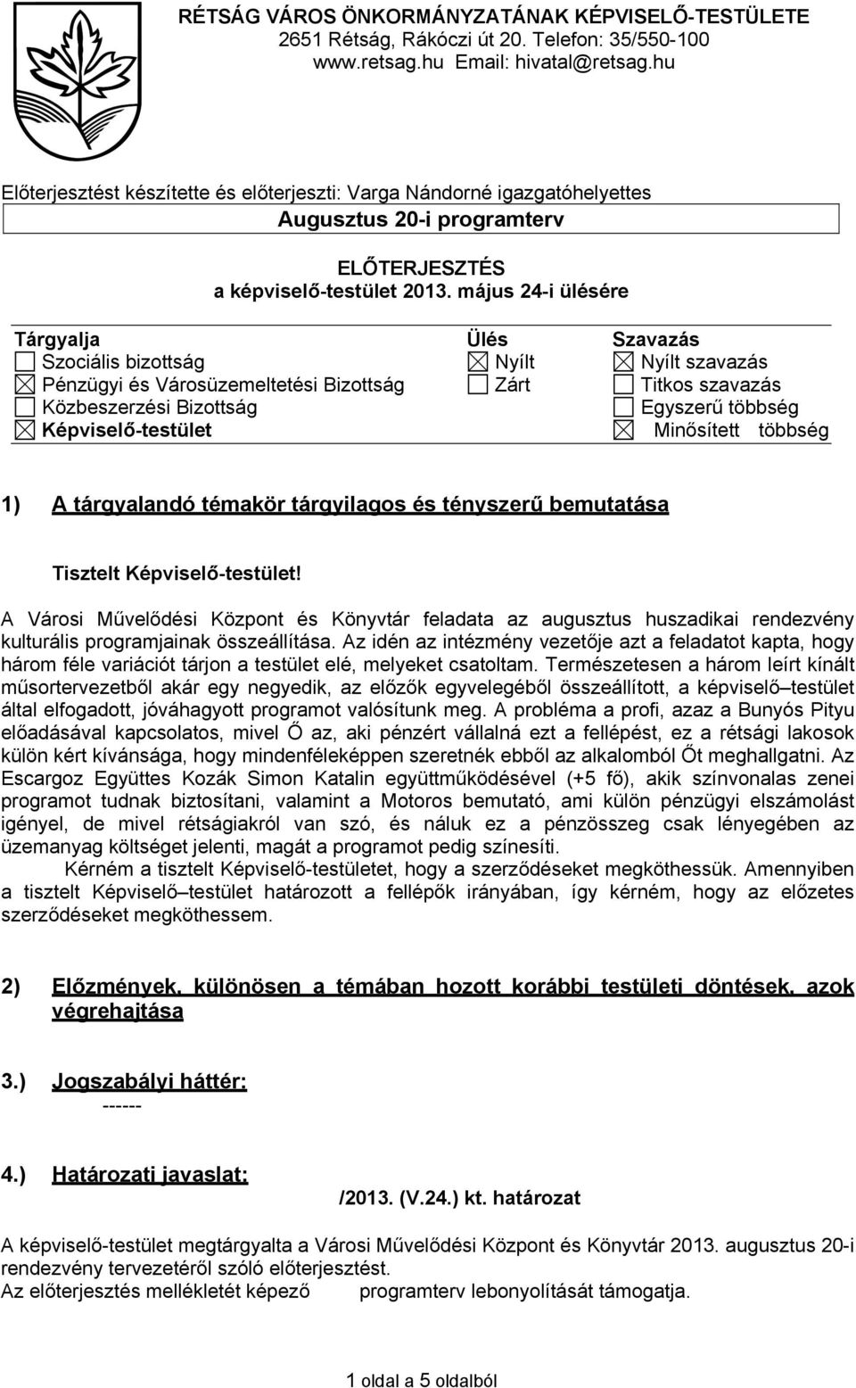 május 24-i ülésére Tárgyalja Ülés Szavazás Szociális bizottság Nyílt Nyílt szavazás Pénzügyi és Városüzemeltetési Bizottság Zárt Titkos szavazás Közbeszerzési Bizottság Egyszerű többség