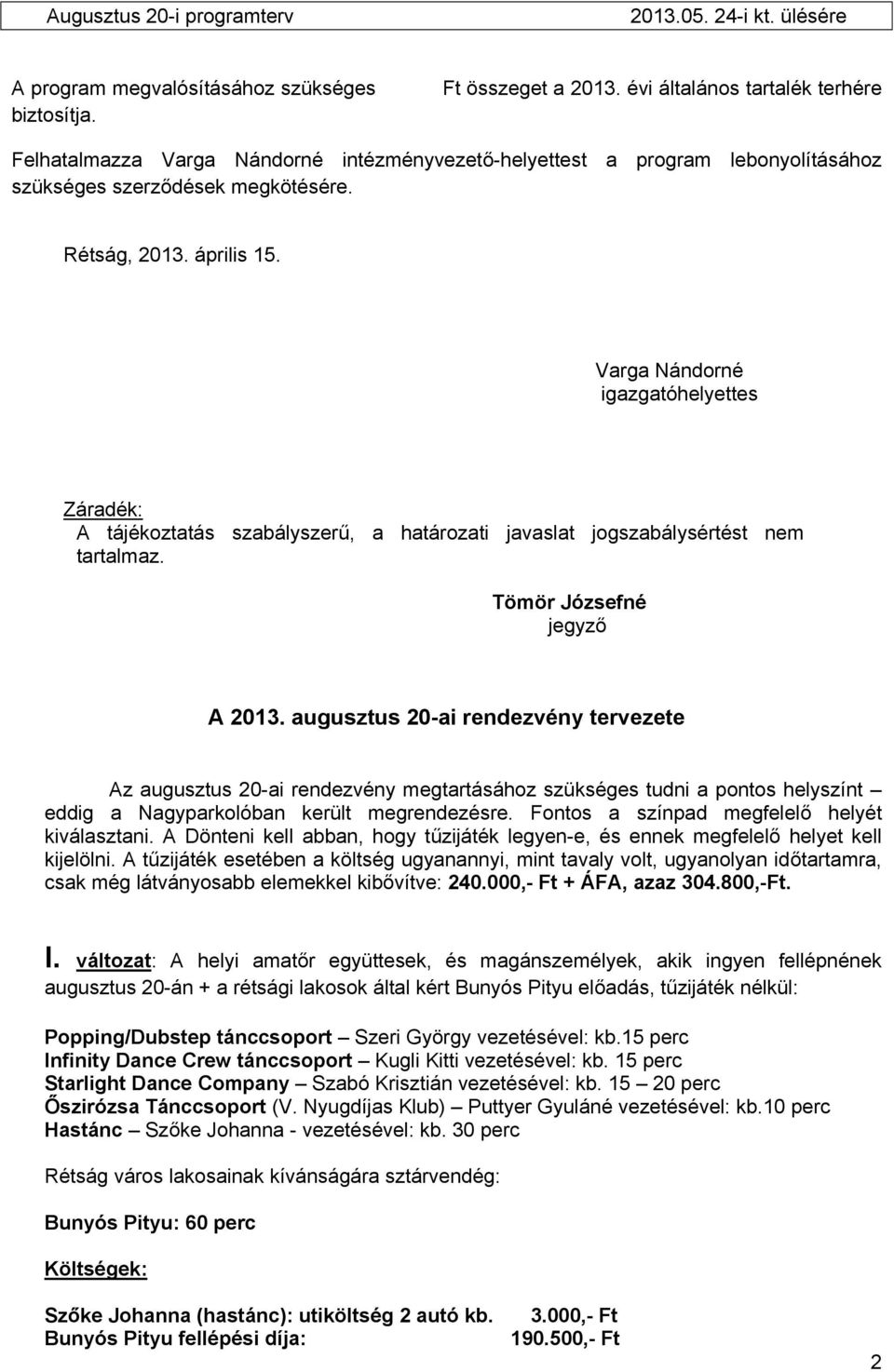 Varga Nándorné igazgatóhelyettes Záradék: A tájékoztatás szabályszerű, a határozati javaslat jogszabálysértést nem tartalmaz. Tömör Józsefné jegyző A 2013.