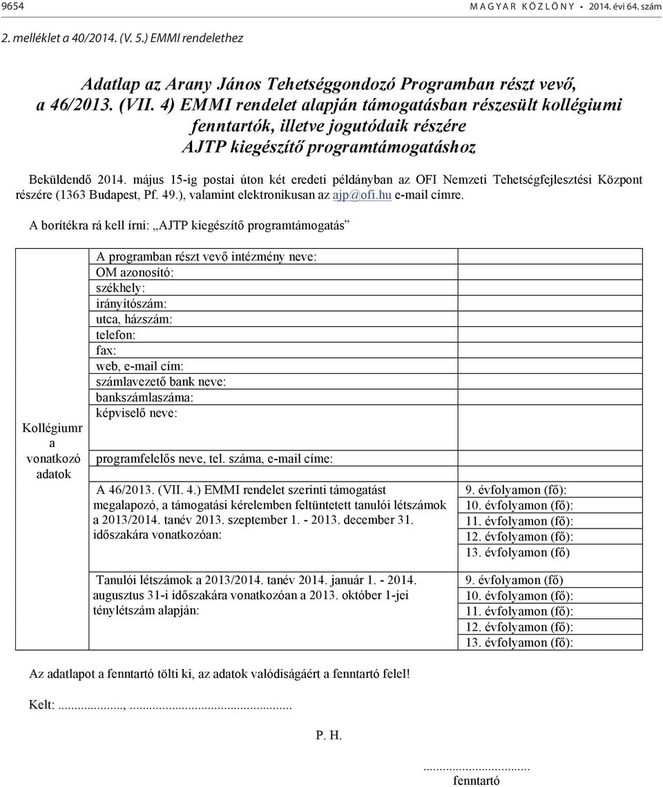 május 15-ig postai úton két eredeti példányban az OFI Nemzeti Tehetségfejlesztési Központ részére (1363 Budapest, Pf. 49.), valamint elektronikusan az ajp@ofi.hu e-mail címre.