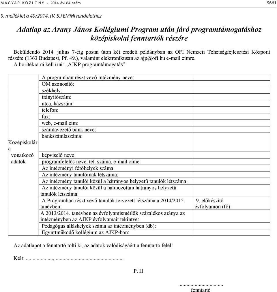 július 7-éig postai úton két eredeti példányban az OFI Nemzeti Tehetségfejlesztési Központ részére (1363 Budapest, Pf. 49.), valamint elektronikusan az ajp@ofi.hu e-mail címre.