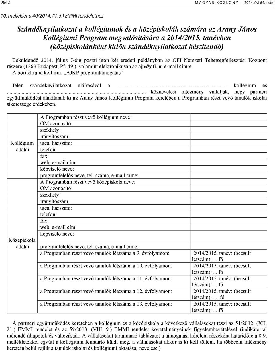 tanévben (középiskolánként külön szándéknyilatkozat készítendő) Beküldendő 2014. július 7-éig postai úton két eredeti példányban az OFI Nemzeti Tehetségfejlesztési Központ részére (1363 Budapest, Pf.