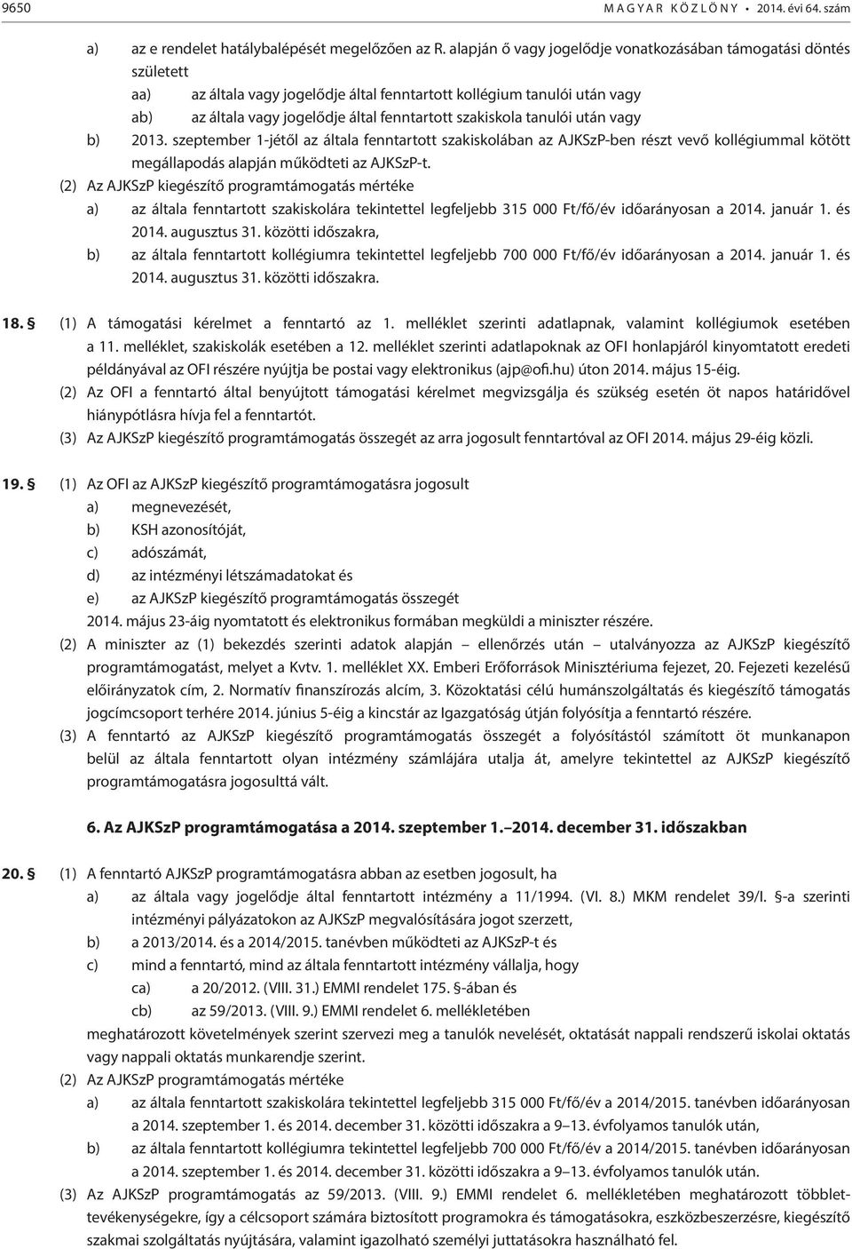 szakiskola tanulói után vagy b) 2013. szeptember 1-jétől az általa fenntartott szakiskolában az AJKSzP-ben részt vevő kollégiummal kötött megállapodás alapján működteti az AJKSzP-t.