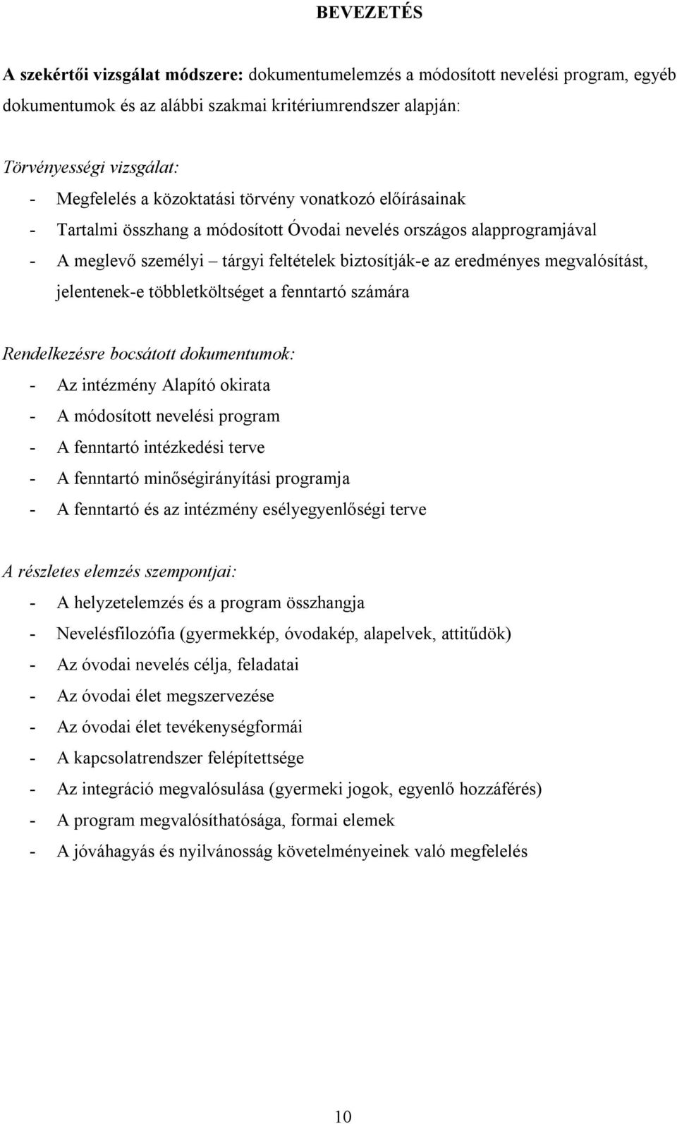 jelentenek-e többletköltséget a fenntartó számára Rendelkezésre bocsátott dokumentumok: - Az intézmény Alapító okirata - A módosított nevelési program - A fenntartó intézkedési terve - A fenntartó