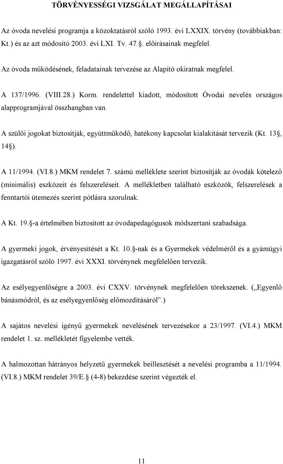 A szülői jogokat biztosítják, együttműködő, hatékony kapcsolat kialakítását tervezik (Kt. 13, 14 ). A 11/1994. (VI.8.) MKM rendelet 7.