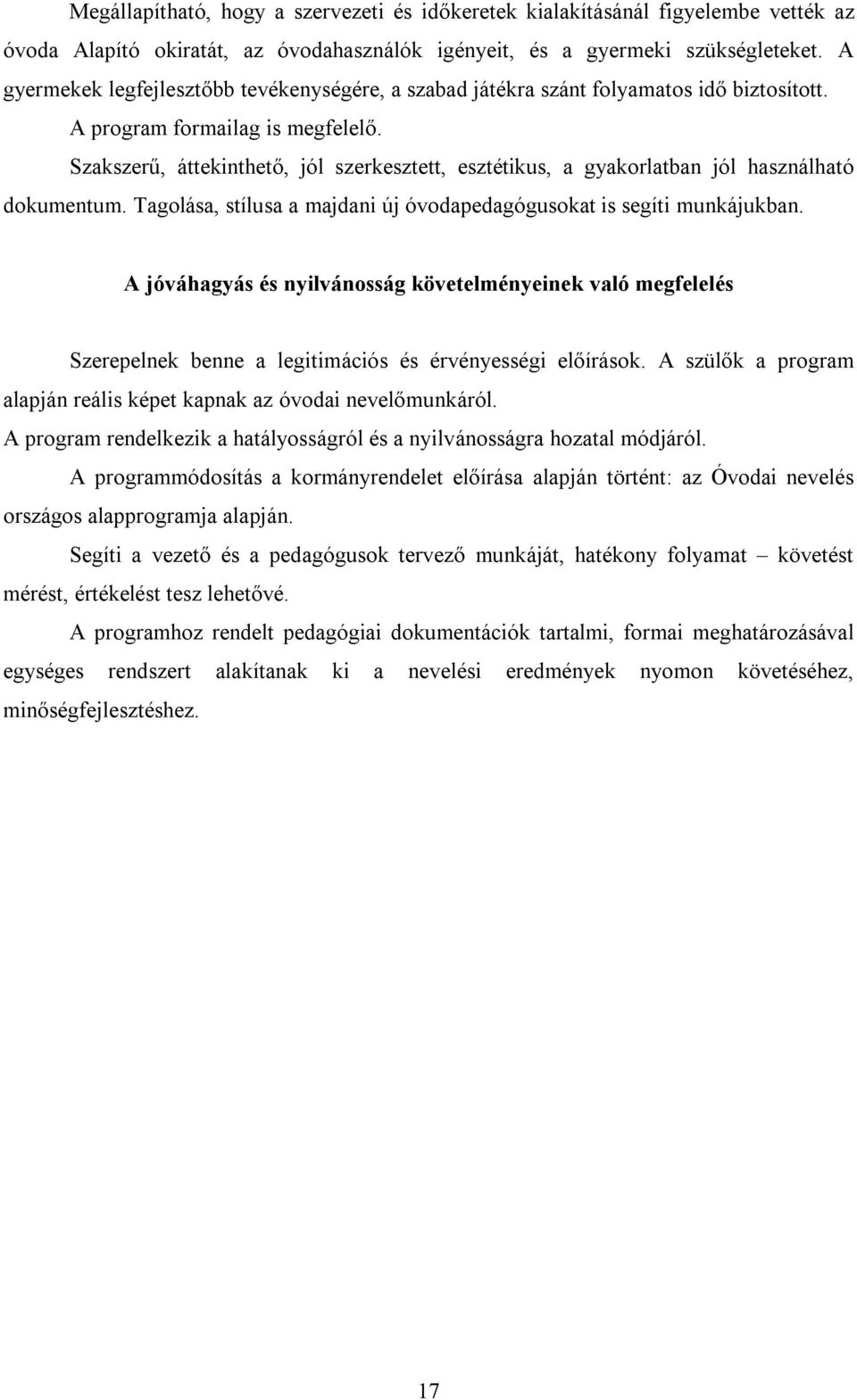 Szakszerű, áttekinthető, jól szerkesztett, esztétikus, a gyakorlatban jól használható dokumentum. Tagolása, stílusa a majdani új óvodapedagógusokat is segíti munkájukban.