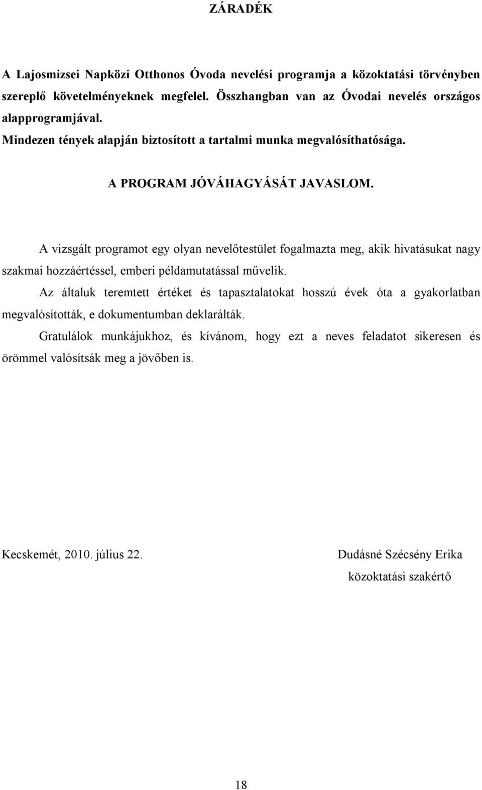 A vizsgált programot egy olyan nevelőtestület fogalmazta meg, akik hivatásukat nagy szakmai hozzáértéssel, emberi példamutatással művelik.