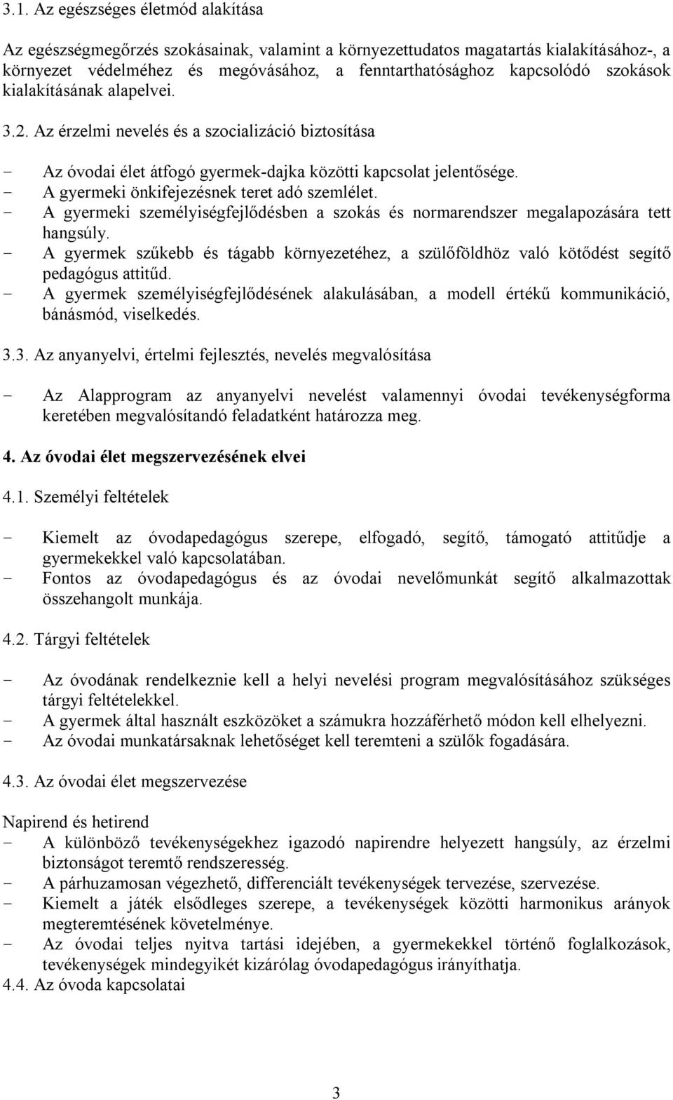 A gyermeki önkifejezésnek teret adó szemlélet. A gyermeki személyiségfejlődésben a szokás és normarendszer megalapozására tett hangsúly.