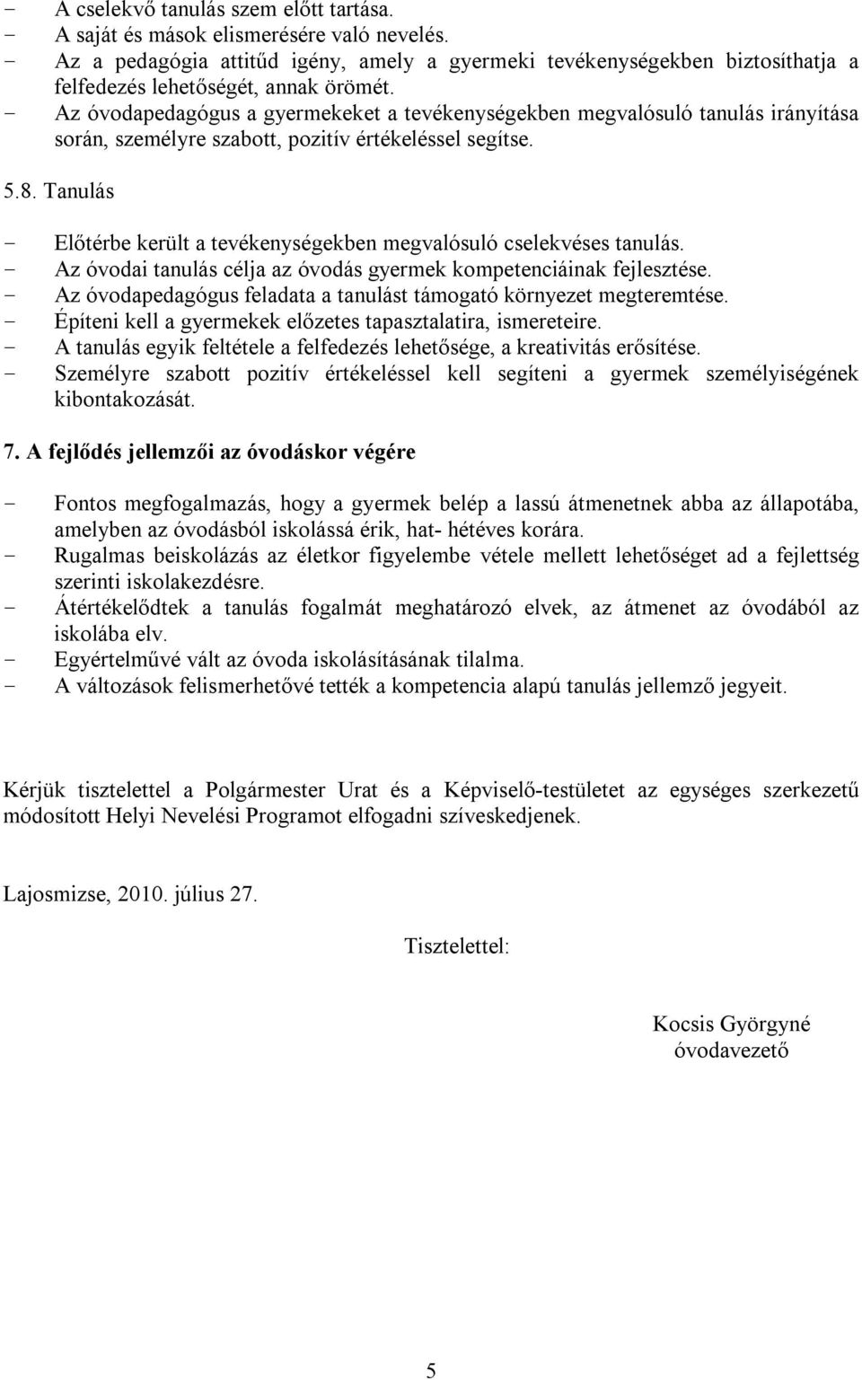 Tanulás Előtérbe került a tevékenységekben megvalósuló cselekvéses tanulás. Az óvodai tanulás célja az óvodás gyermek kompetenciáinak fejlesztése.