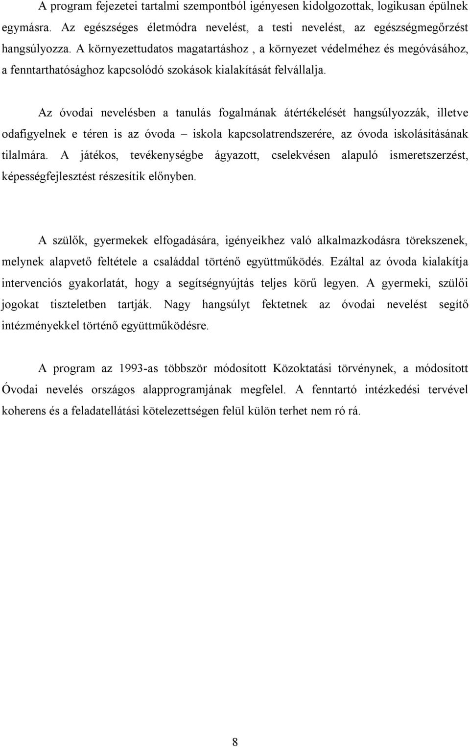 Az óvodai nevelésben a tanulás fogalmának átértékelését hangsúlyozzák, illetve odafigyelnek e téren is az óvoda iskola kapcsolatrendszerére, az óvoda iskolásításának tilalmára.