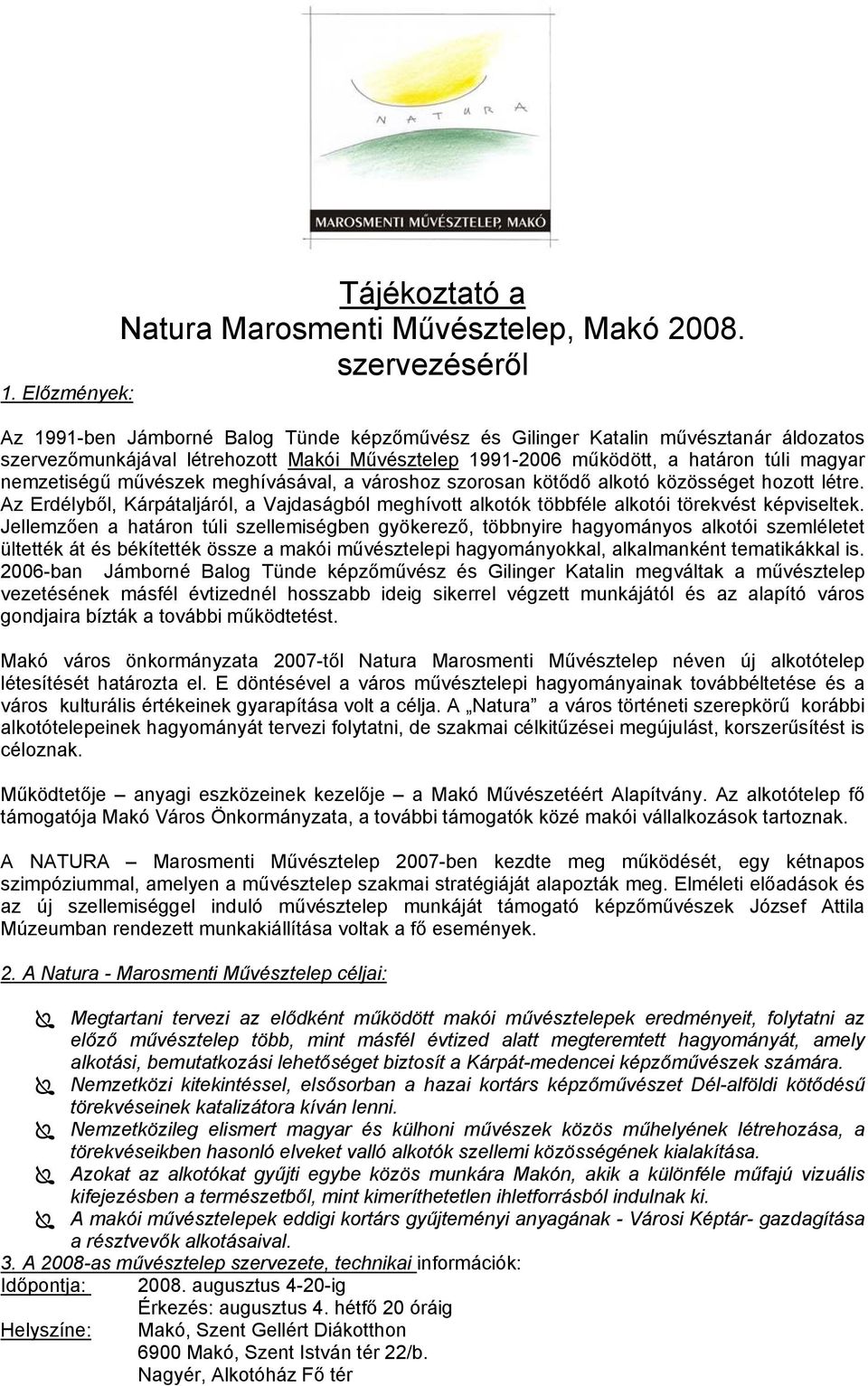 nemzetiségű művészek meghívásával, a városhoz szorosan kötődő alkotó közösséget hozott létre. Az Erdélyből, Kárpátaljáról, a Vajdaságból meghívott alkotók többféle alkotói törekvést képviseltek.