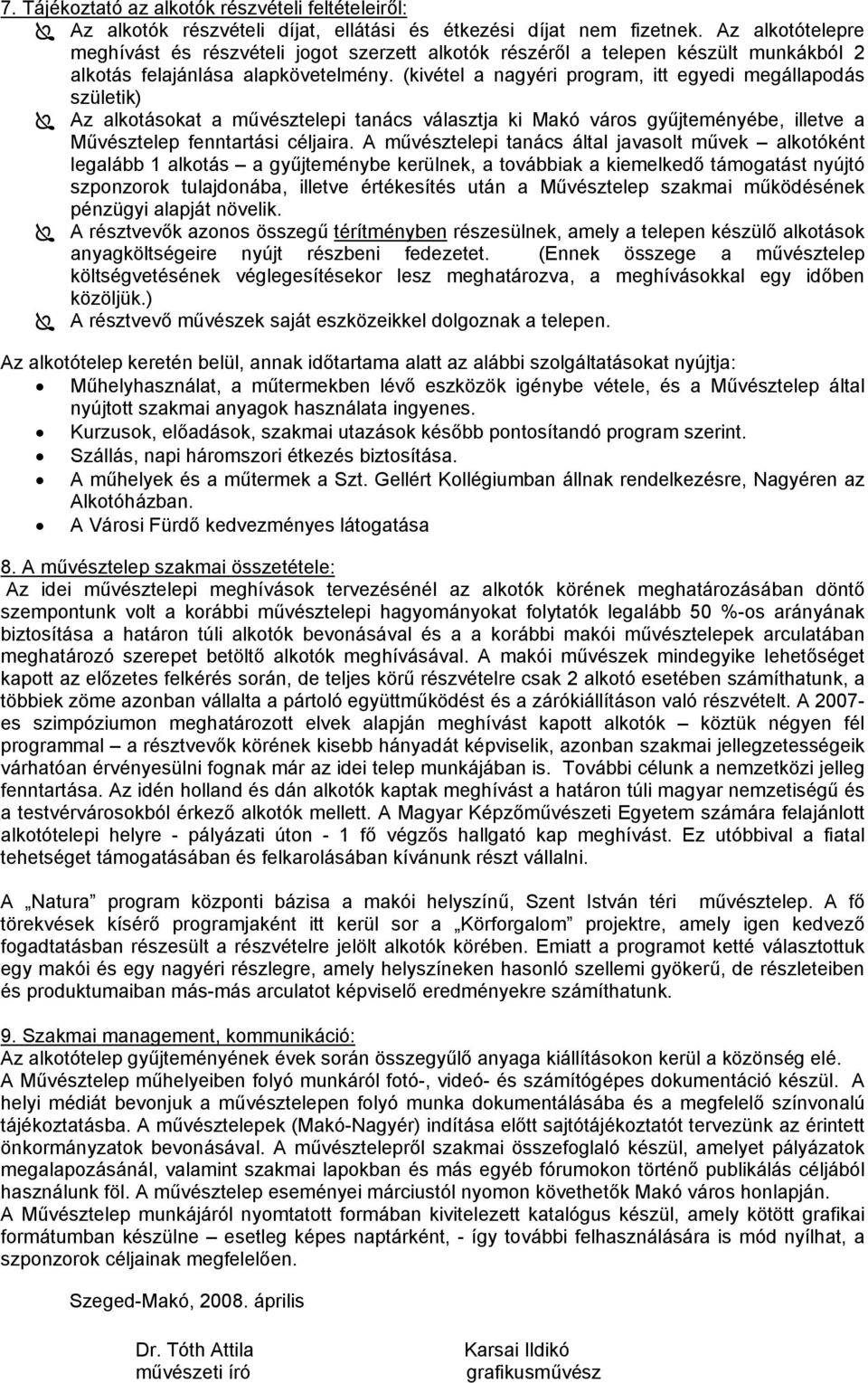 (kivétel a nagyéri program, itt egyedi megállapodás születik) Az alkotásokat a művésztelepi tanács választja ki Makó város gyűjteményébe, illetve a Művésztelep fenntartási céljaira.