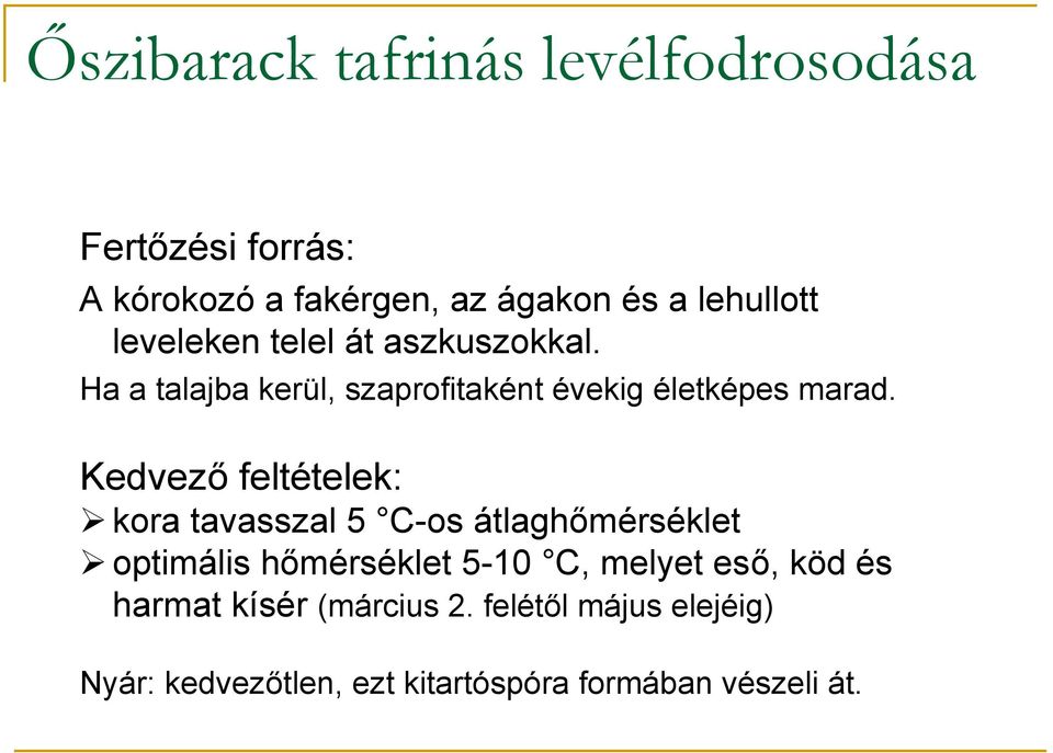 Kedvező feltételek: kora tavasszal 5 C-os átlaghőmérséklet optimális hőmérséklet 5-10 C, melyet eső,