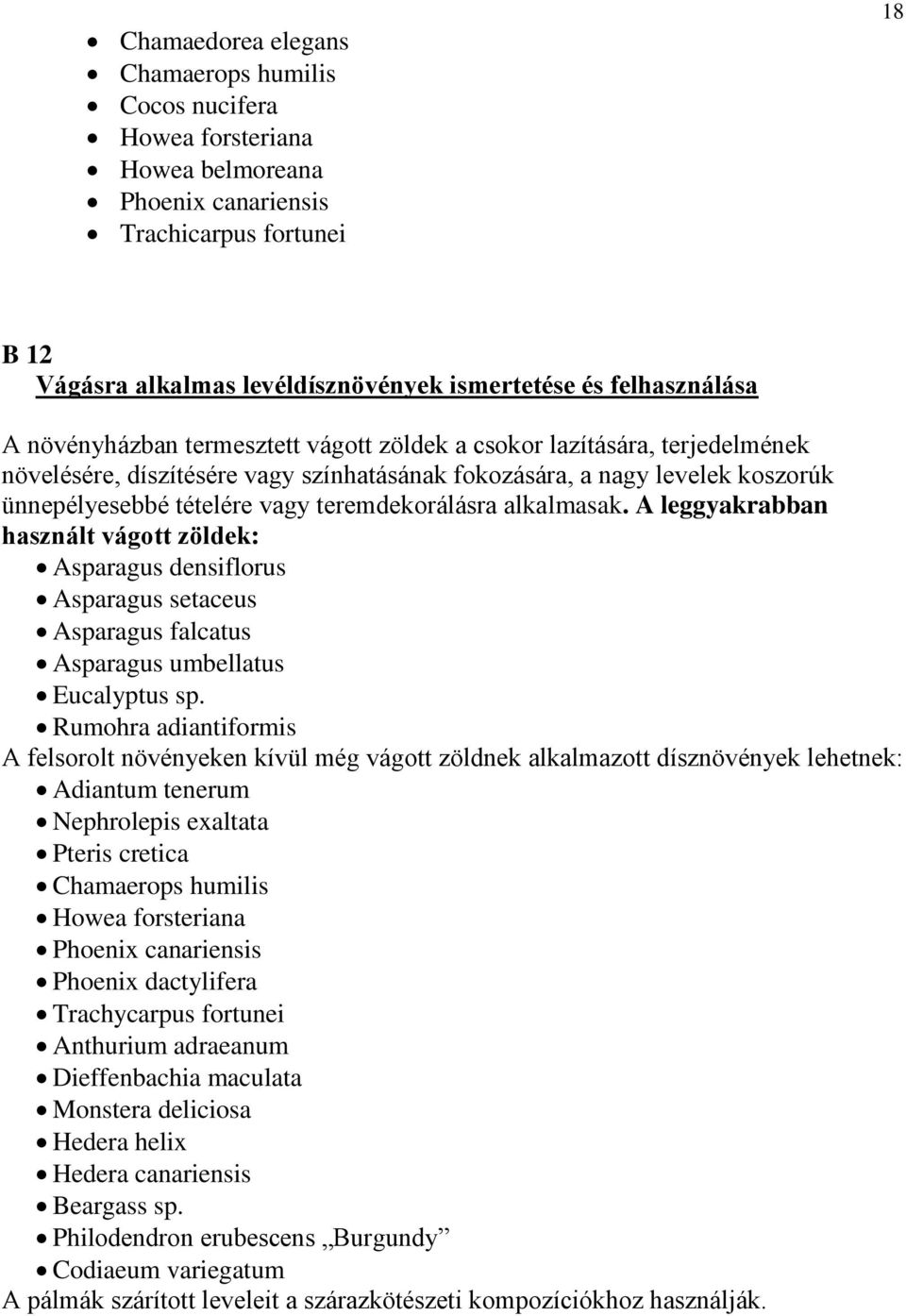 teremdekorálásra alkalmasak. A leggyakrabban használt vágott zöldek: Asparagus densiflorus Asparagus setaceus Asparagus falcatus Asparagus umbellatus Eucalyptus sp.