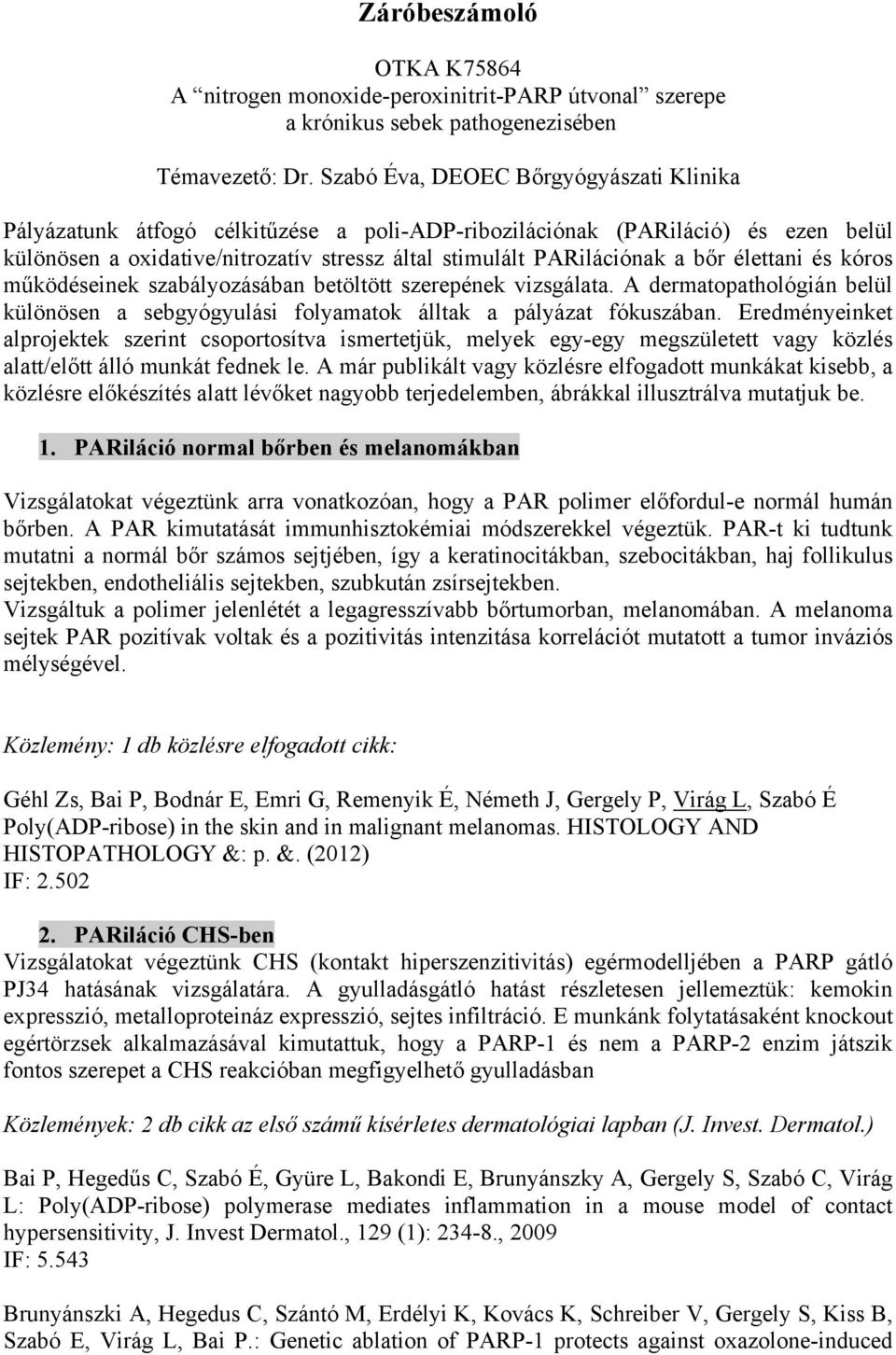 élettani és kóros működéseinek szabályozásában betöltött szerepének vizsgálata. A dermatopathológián belül különösen a sebgyógyulási folyamatok álltak a pályázat fókuszában.