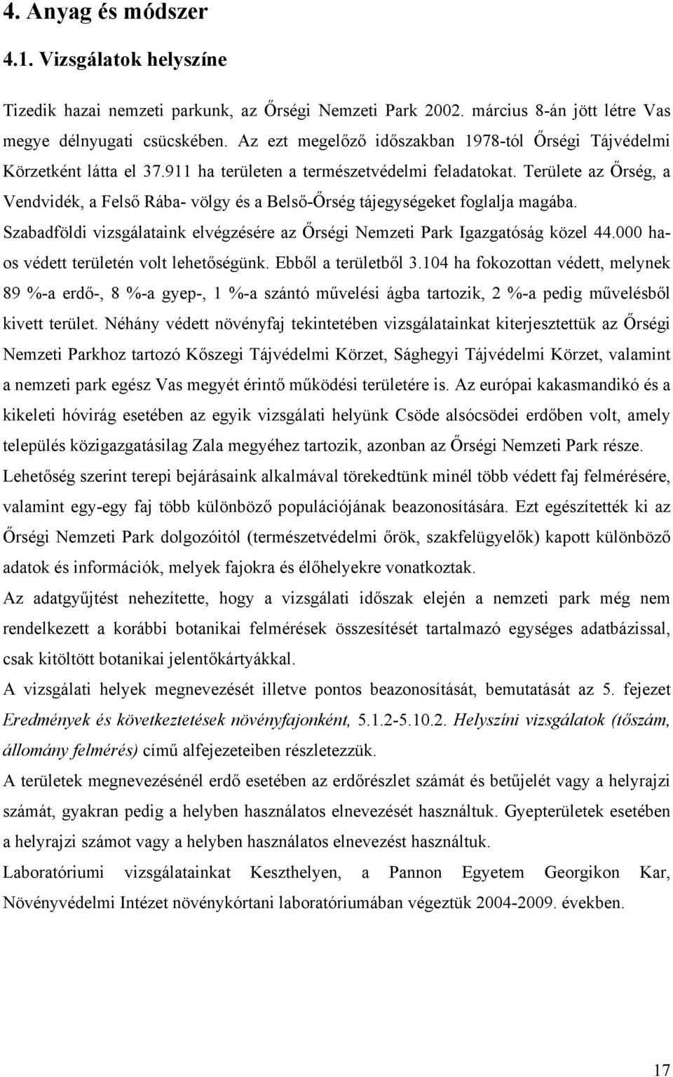 Területe az Őrség, a Vendvidék, a Felső Rába- völgy és a Belső-Őrség tájegységeket foglalja magába. Szabadföldi vizsgálataink elvégzésére az Őrségi Nemzeti Park Igazgatóság közel 44.