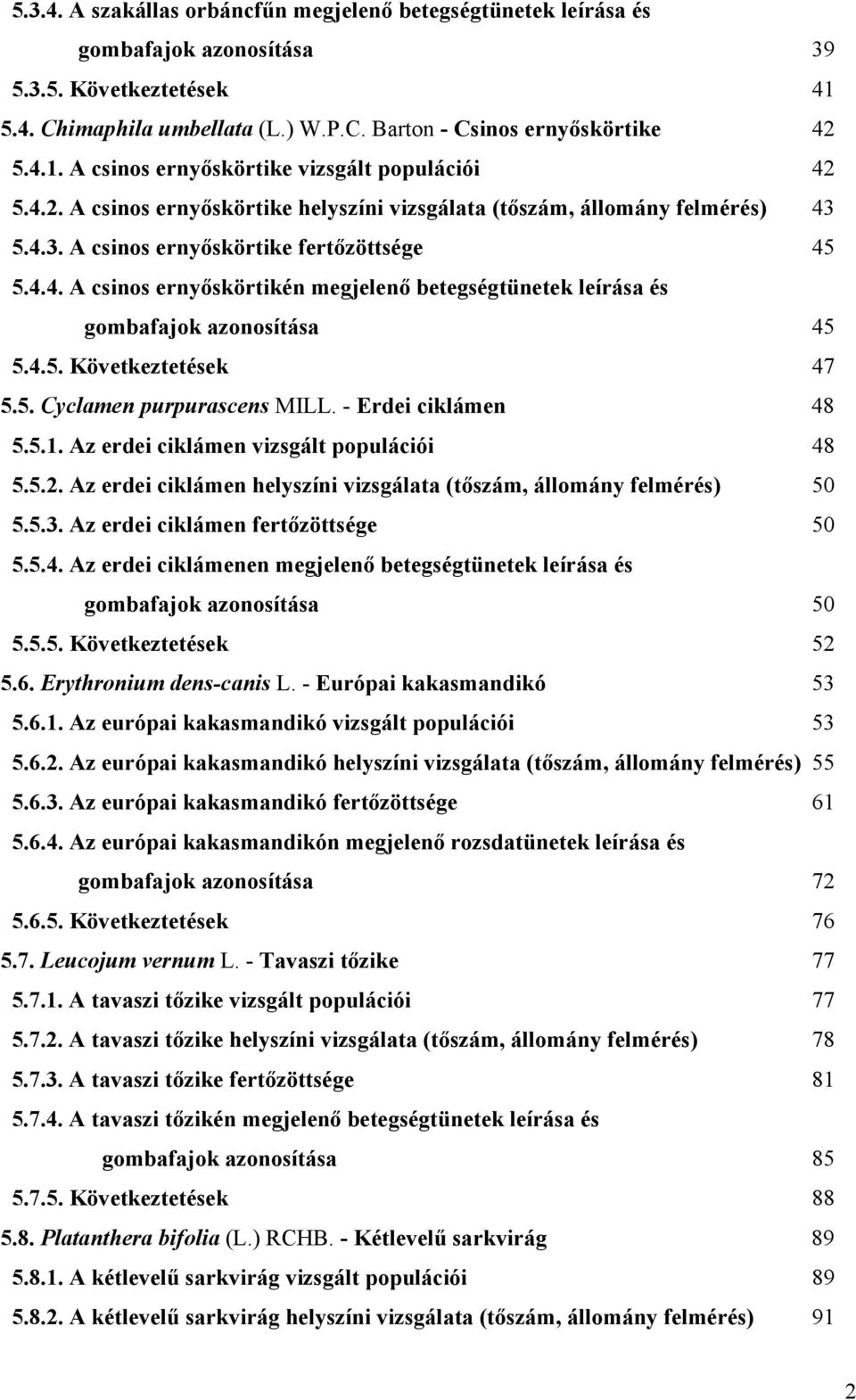 4.5. Következtetések 47 5.5. Cyclamen purpurascens MILL. - Erdei ciklámen 48 5.5.1. Az erdei ciklámen vizsgált populációi 48 5.5.2.