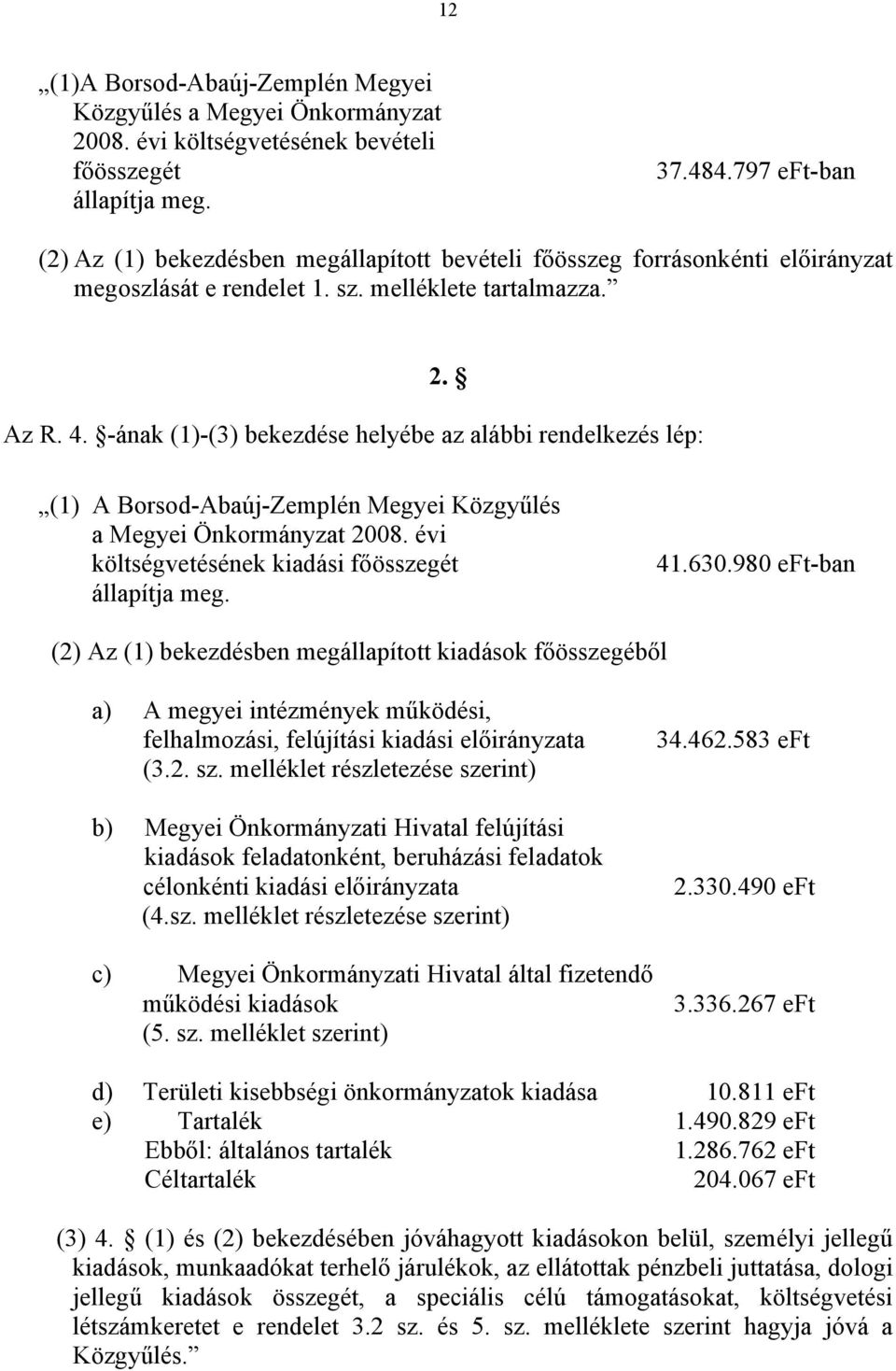 -ának (1)-(3) bekezdése helyébe az alábbi rendelkezés lép: (1) A Borsod-Abaúj-Zemplén Megyei Közgyűlés a Megyei Önkormányzat 2008. évi költségvetésének kiadási főösszegét állapítja meg. 41.630.
