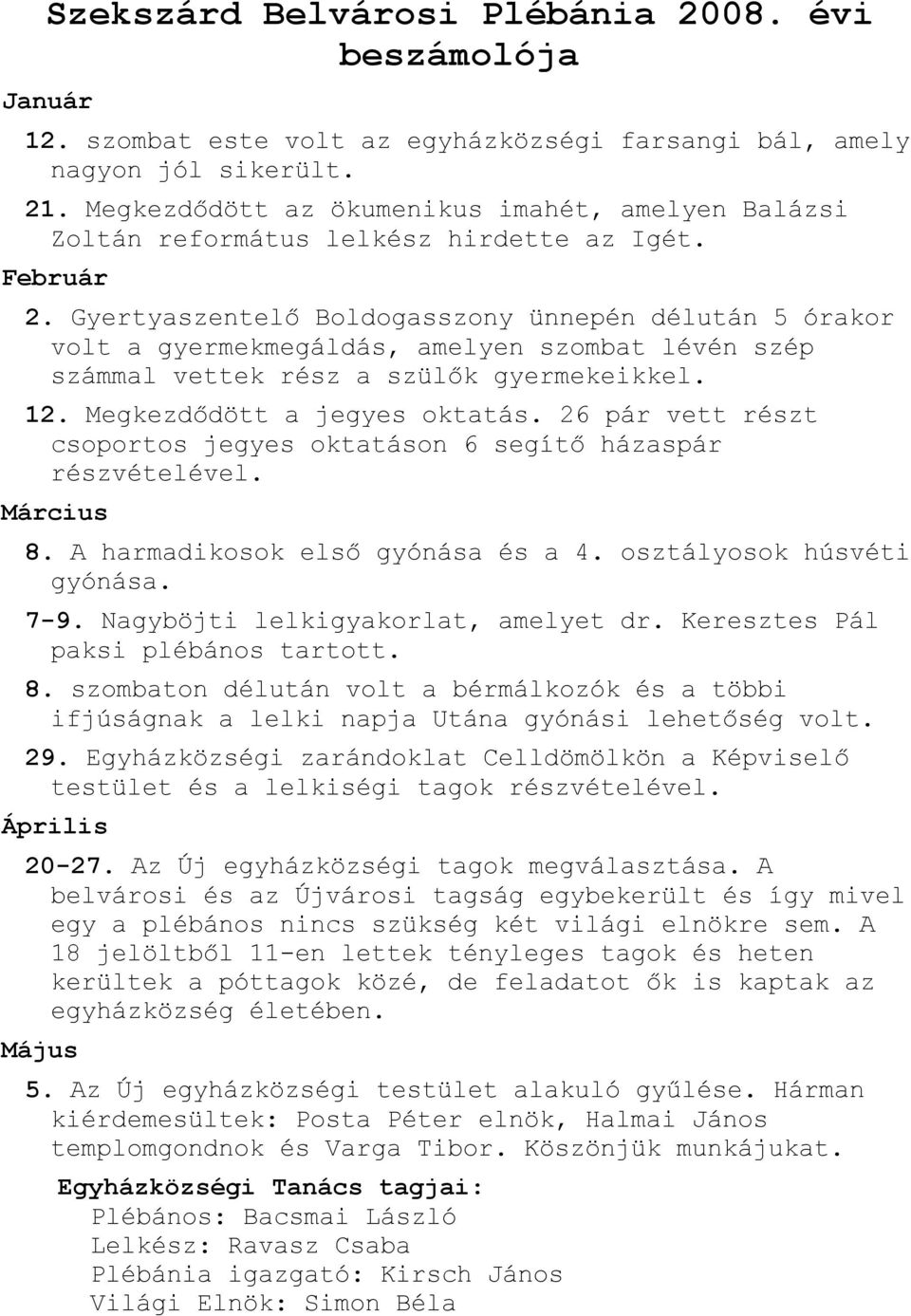 Gyertyaszentelő Boldogasszony ünnepén délután 5 órakor volt a gyermekmegáldás, amelyen szombat lévén szép számmal vettek rész a szülők gyermekeikkel. 12. Megkezdődött a jegyes oktatás.