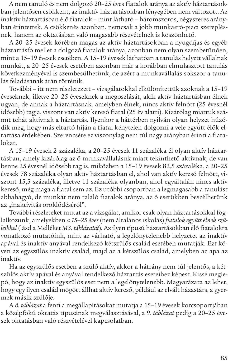 A csökkenés azonban, nemcsak a jobb munkaerő-piaci szereplésnek, hanem az oktatásban való magasabb részvételnek is köszönhető.