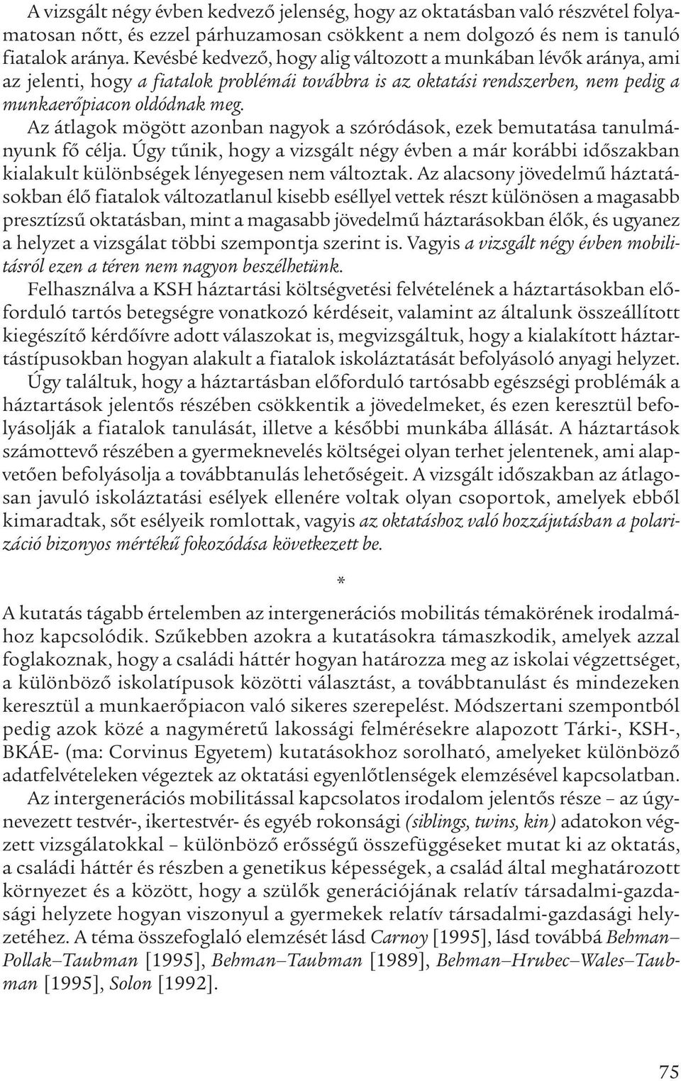 Az átlagok mögött azonban nagyok a szóródások, ezek bemutatása tanulmányunk fő célja. Úgy tűnik, hogy a vizsgált négy évben a már korábbi időszakban kialakult különbségek lényegesen nem változtak.