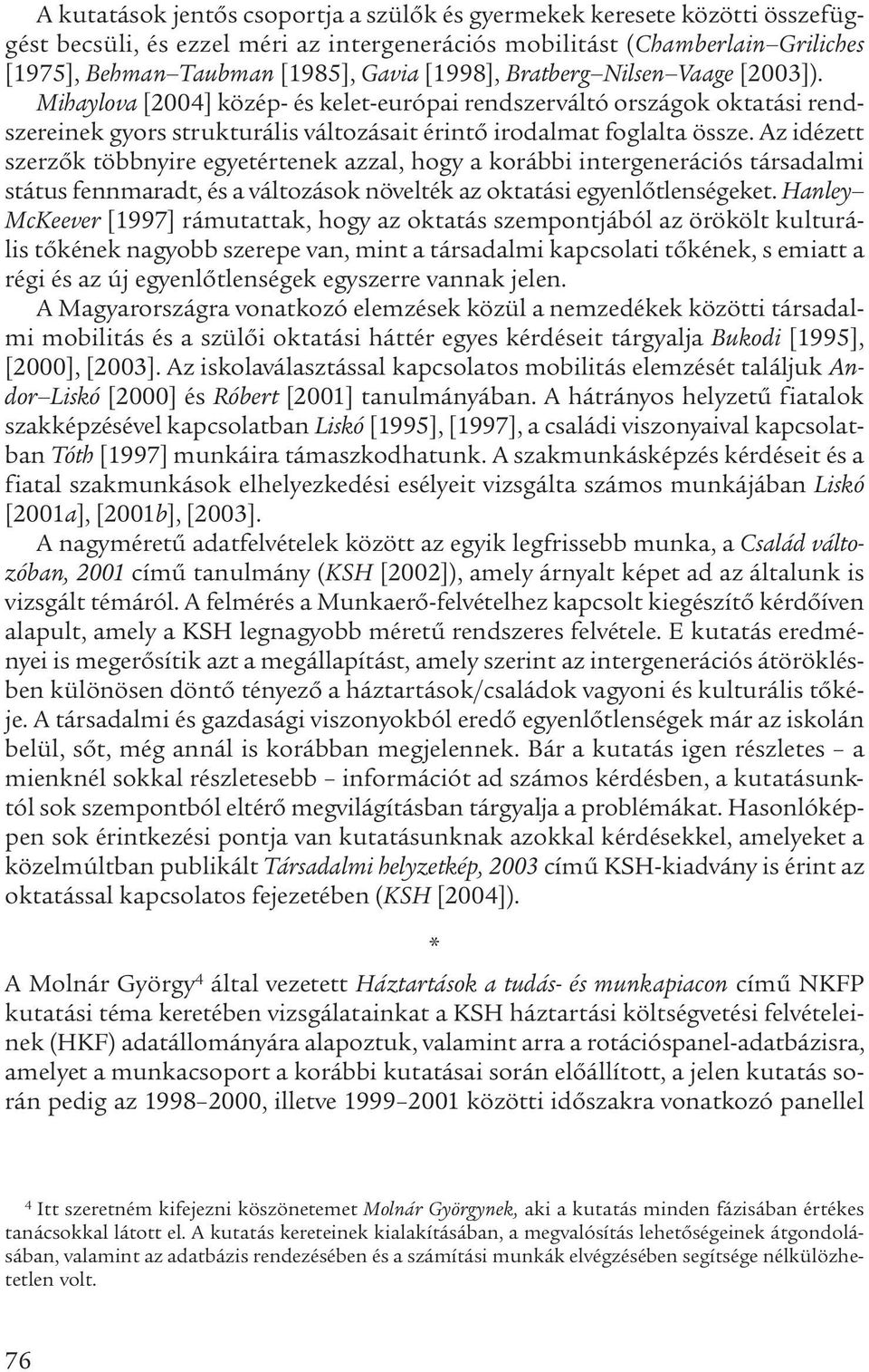 Az idézett szerzők többnyire egyetértenek azzal, hogy a korábbi intergenerációs társadalmi státus fennmaradt, és a változások növelték az oktatási egyenlőtlenségeket.