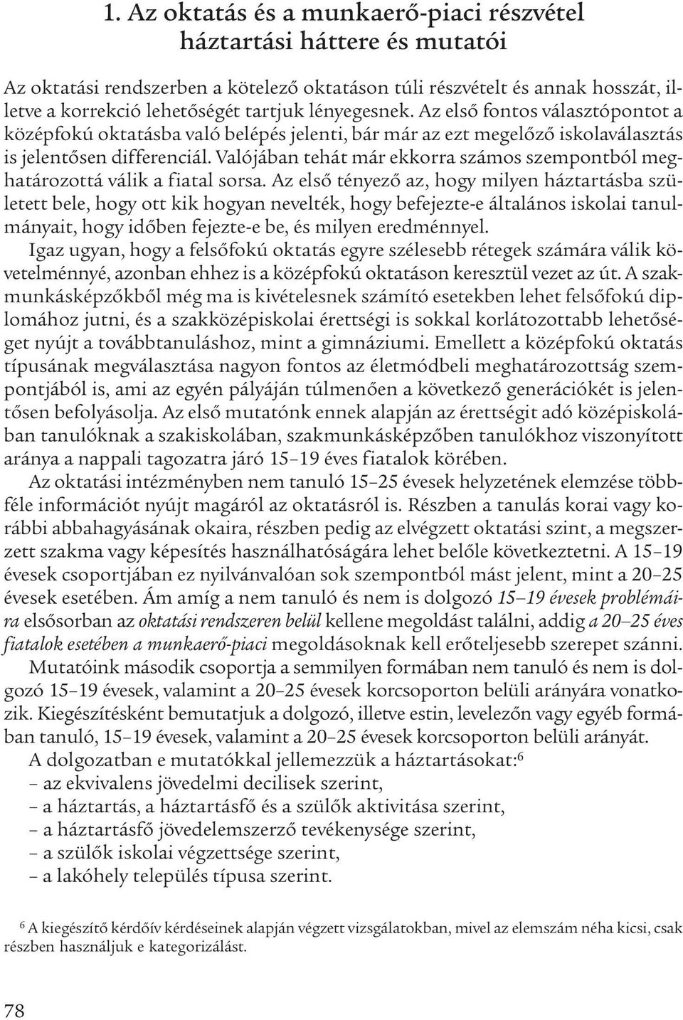 Valójában tehát már ekkorra számos szempontból meghatározottá válik a fiatal sorsa.