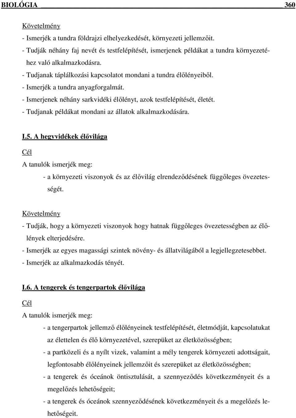 - Tudjanak példákat mondani az állatok alkalmazkodására. I.5. A hegyvidékek élıvilága - a környezeti viszonyok és az élıvilág elrendezıdésének függıleges övezetességét.