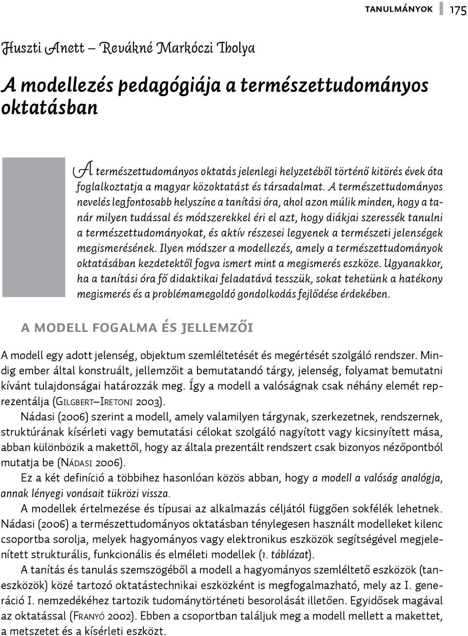 A természettudományos nevelés legfontosabb helyszíne a tanítási óra, ahol azon múlik minden, hogy a tanár milyen tudással és módszerekkel éri el azt, hogy diákjai szeressék tanulni a