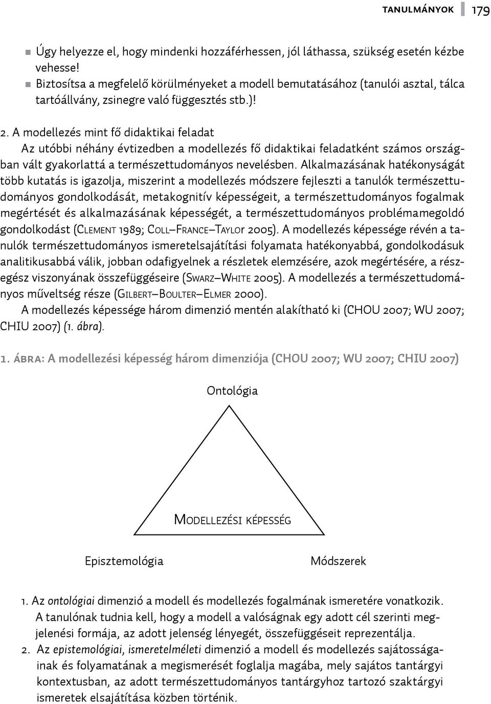 A modellezés mint fő didaktikai feladat Az utóbbi néhány évtizedben a modellezés fő didaktikai feladatként számos országban vált gyakorlattá a természettudományos nevelésben.